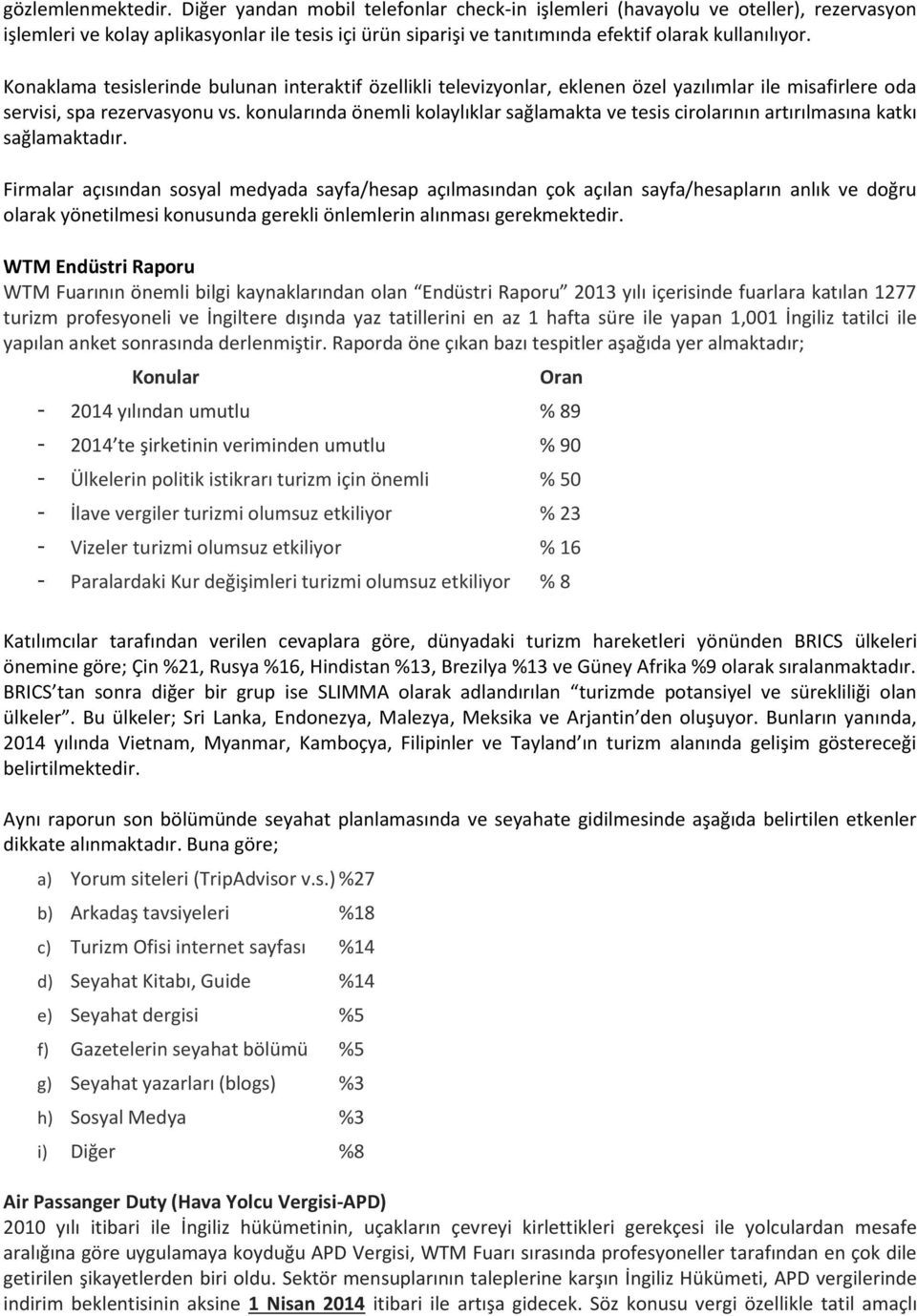 Konaklama tesislerinde bulunan interaktif özellikli televizyonlar, eklenen özel yazılımlar ile misafirlere oda servisi, spa rezervasyonu vs.