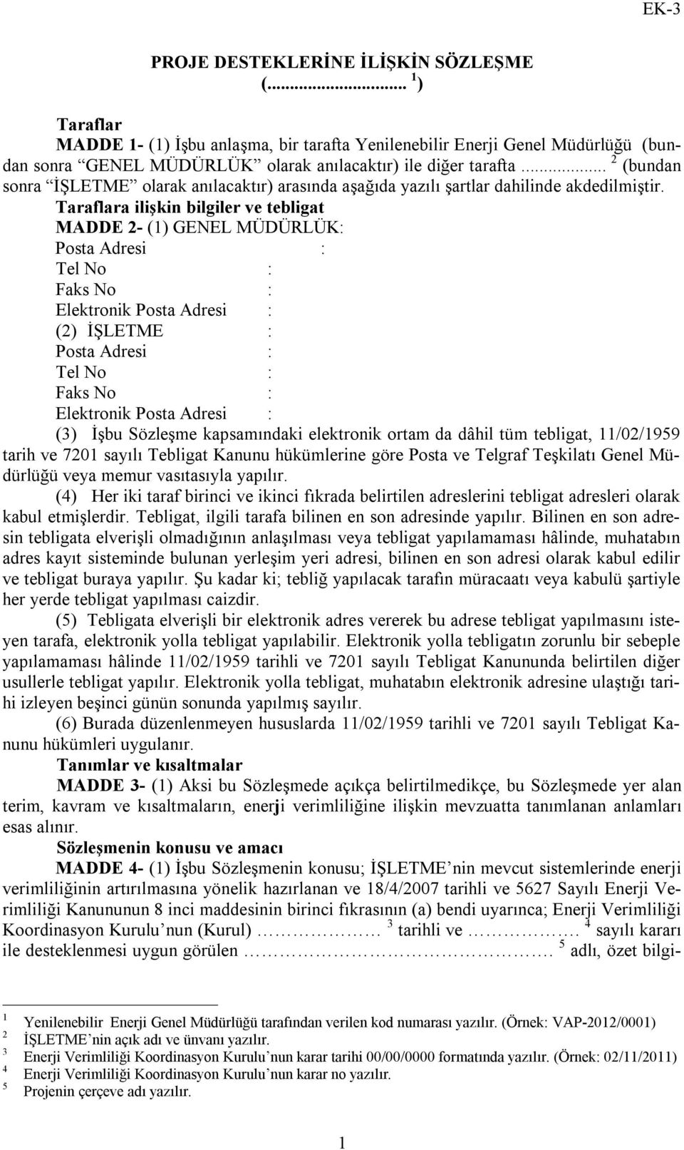 Taraflara ilişkin bilgiler ve tebligat MADDE 2- (1) GENEL MÜDÜRLÜK: Posta Adresi : Tel No : Faks No : Elektronik Posta Adresi : (2) İŞLETME : Posta Adresi : Tel No : Faks No : Elektronik Posta Adresi