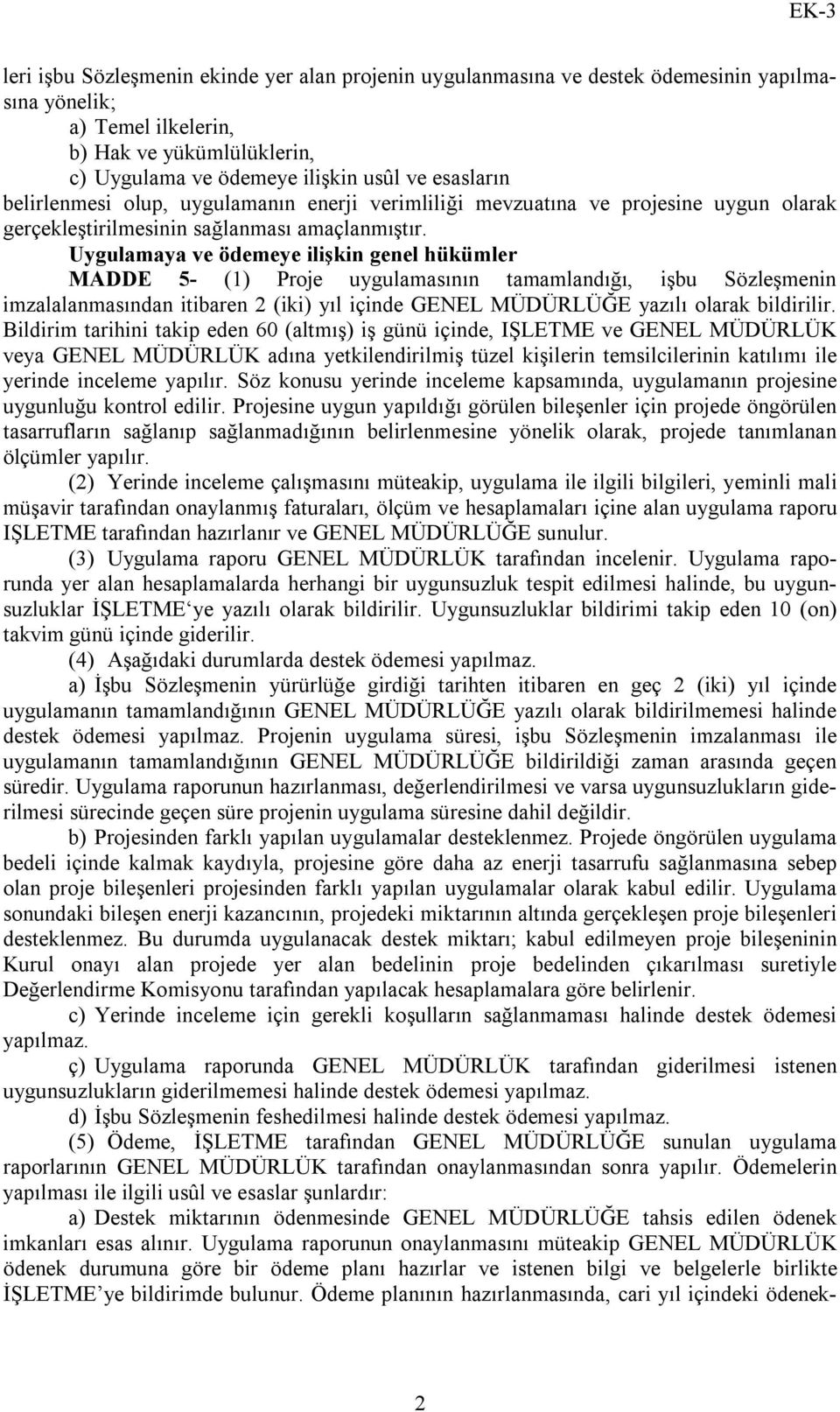 Uygulamaya ve ödemeye ilişkin genel hükümler MADDE 5- (1) Proje uygulamasının tamamlandığı, işbu Sözleşmenin imzalalanmasından itibaren 2 (iki) yıl içinde GENEL MÜDÜRLÜĞE yazılı olarak bildirilir.