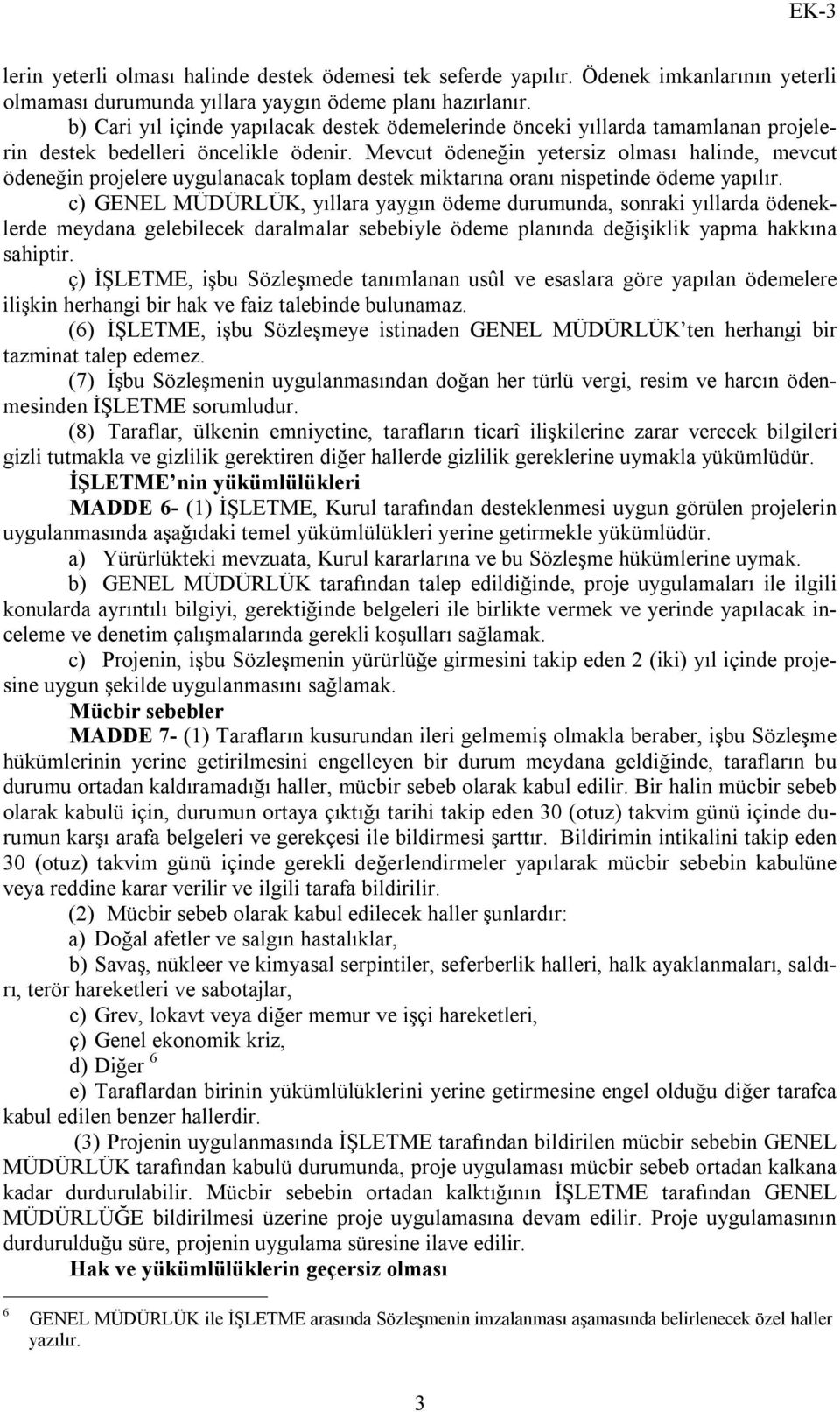 Mevcut ödeneğin yetersiz olması halinde, mevcut ödeneğin projelere uygulanacak toplam destek miktarına oranı nispetinde ödeme yapılır.