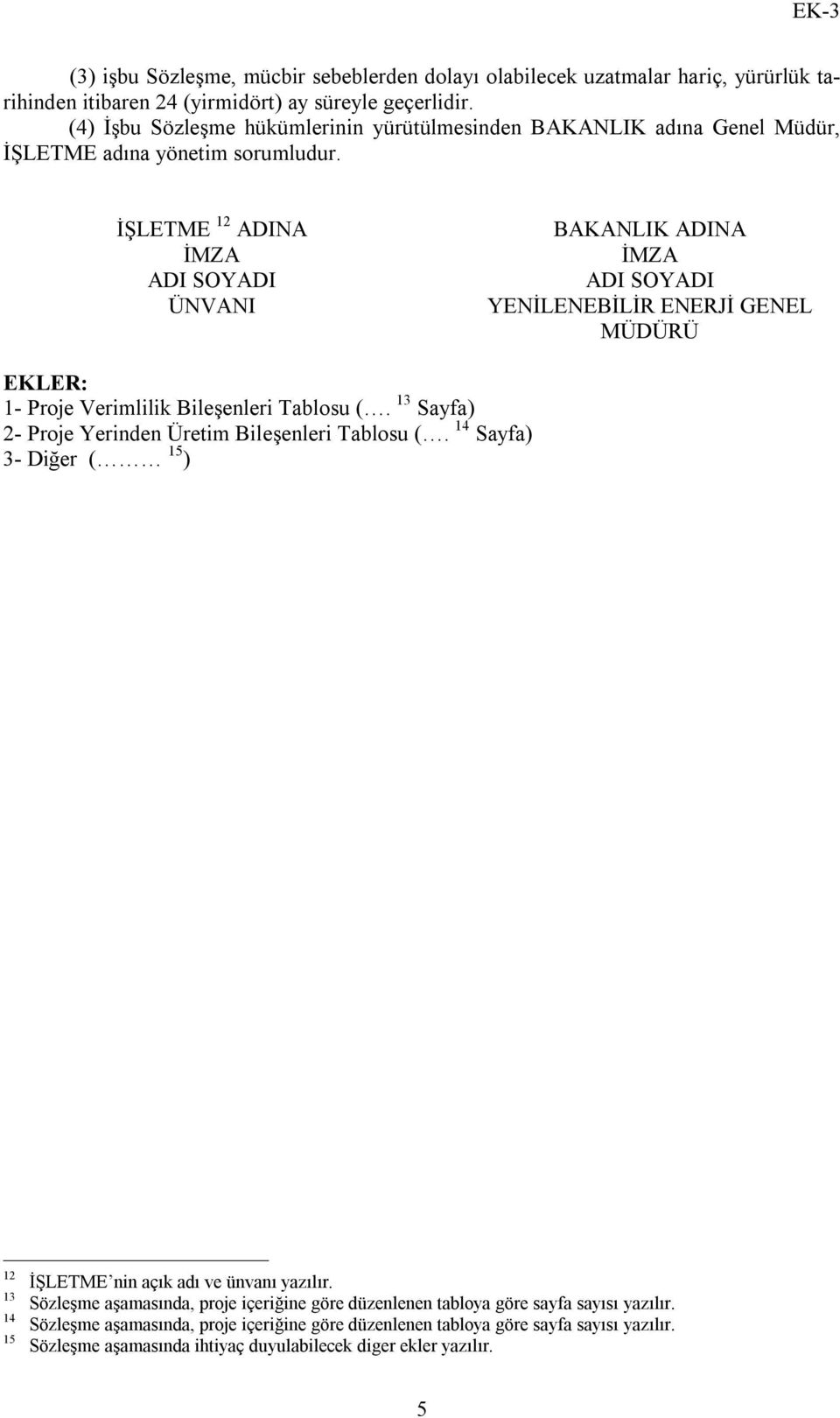 İŞLETME 12 ADINA İMZA ADI SOYADI ÜNVANI BAKANLIK ADINA İMZA ADI SOYADI YENİLENEBİLİR ENERJİ GENEL MÜDÜRÜ EKLER: 1- Proje Verimlilik Bileşenleri Tablosu (.