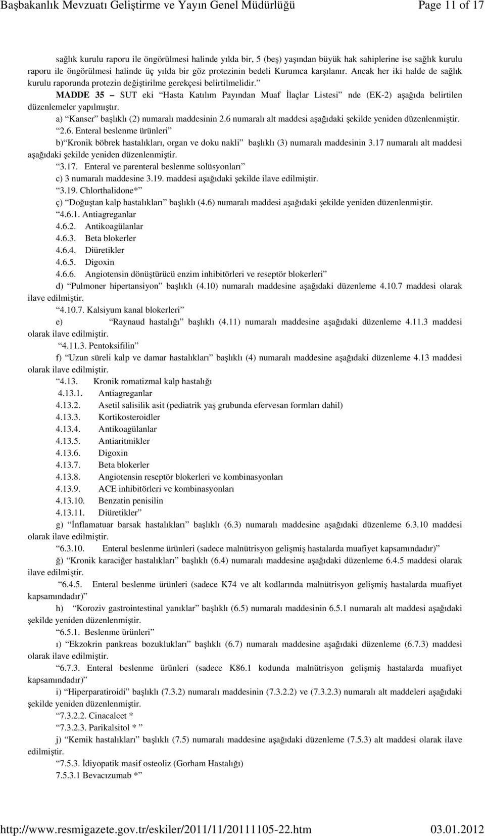 MADDE 35 SUT eki Hasta Katılım Payından Muaf İlaçlar Listesi nde (EK-2) aşağıda belirtilen düzenlemeler yapılmıştır. a) Kanser başlıklı (2) numaralı maddesinin 2.6 