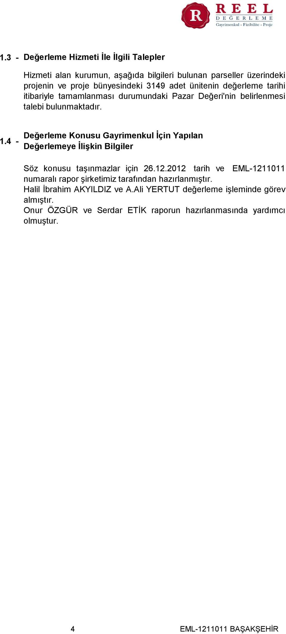 4 - Değerleme Konusu Gayrimenkul İçin Yapılan Değerlemeye İlişkin Bilgiler Söz konusu taşınmazlar için 26.12.