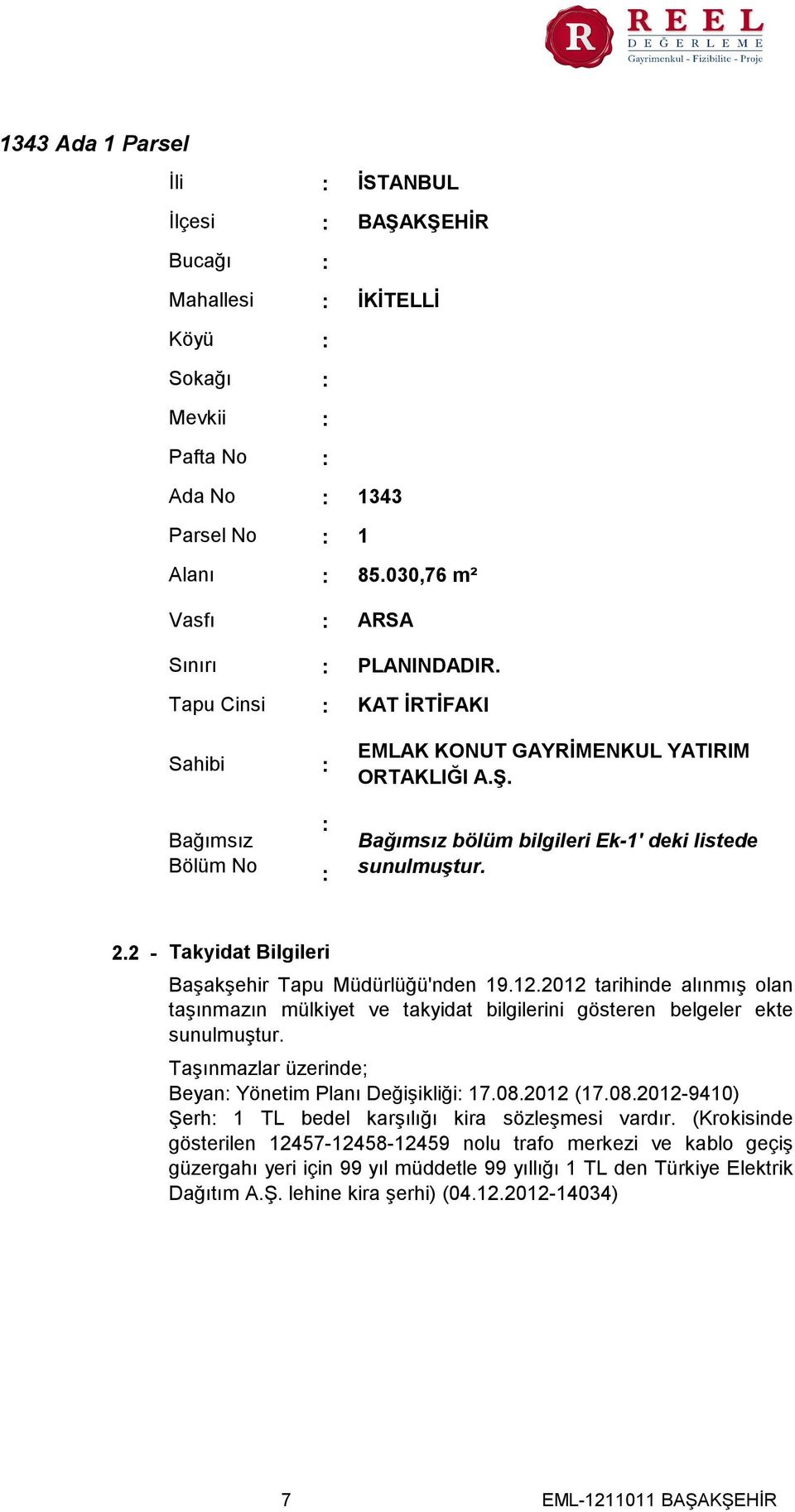 2 - Takyidat Bilgileri Başakşehir Tapu Müdürlüğü'nden 19.12.2012 tarihinde alınmış olan taşınmazın mülkiyet ve takyidat bilgilerini gösteren belgeler ekte sunulmuştur.