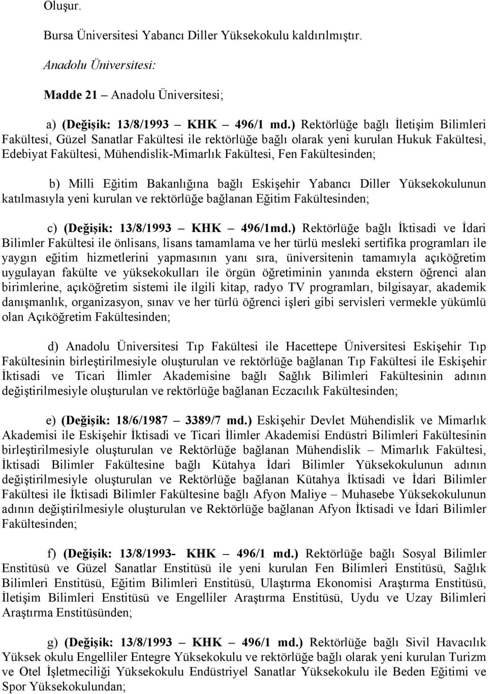 Fakültesinden; b) Milli Eğitim Bakanlığına bağlı Eskişehir Yabancı Diller Yüksekokulunun katılmasıyla yeni kurulan ve rektörlüğe bağlanan Eğitim Fakültesinden; c) (Değişik: 13/8/1993 KHK 496/1md.