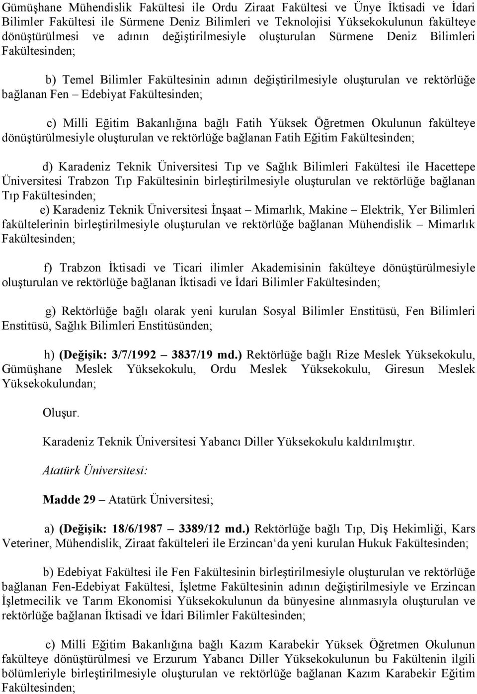 Eğitim Bakanlığına bağlı Fatih Yüksek Öğretmen Okulunun fakülteye dönüştürülmesiyle oluşturulan ve rektörlüğe bağlanan Fatih Eğitim Fakültesinden; d) Karadeniz Teknik Üniversitesi Tıp ve Sağlık