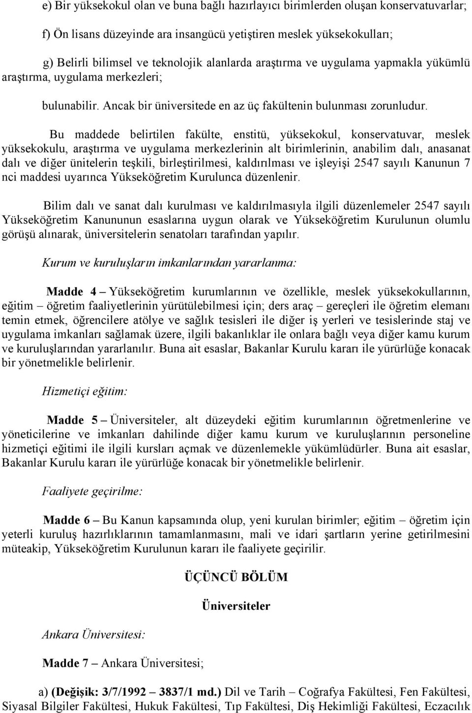 Bu maddede belirtilen fakülte, enstitü, yüksekokul, konservatuvar, meslek yüksekokulu, araştırma ve uygulama merkezlerinin alt birimlerinin, anabilim dalı, anasanat dalı ve diğer ünitelerin teşkili,