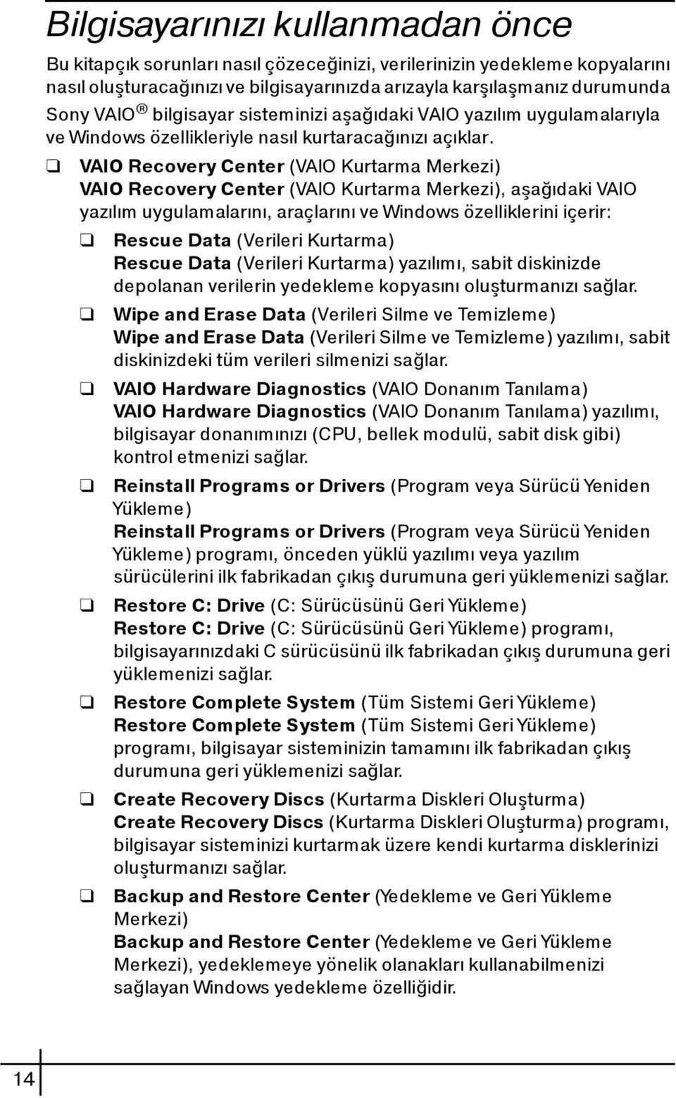 VAIO Recovery Center (VAIO Kurtarma Merkezi) VAIO Recovery Center (VAIO Kurtarma Merkezi), aşağıdaki VAIO yazılım uygulamalarını, araçlarını ve Windows özelliklerini içerir: Rescue Data (Verileri