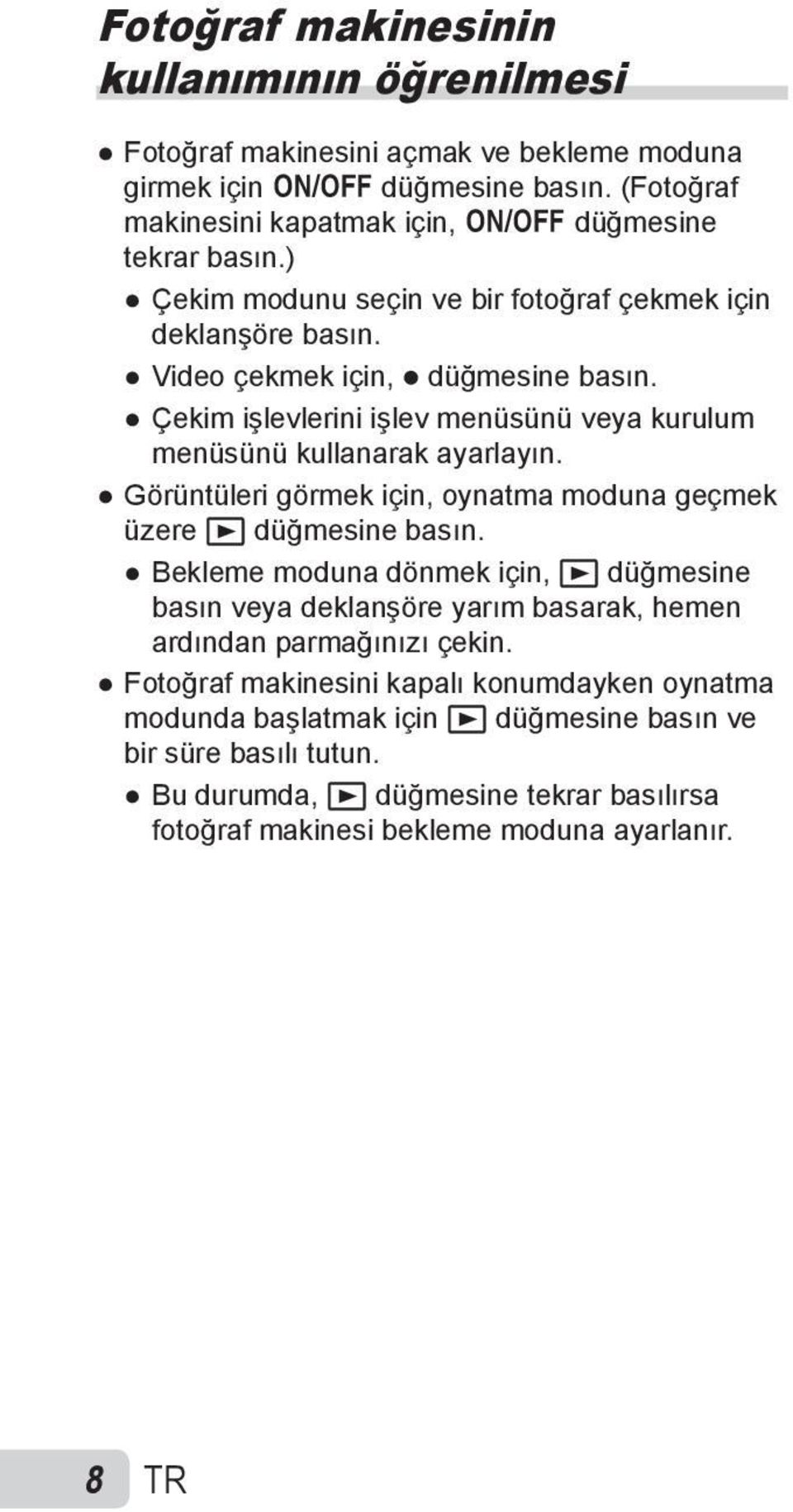 Görüntüleri görmek için, oynatma moduna geçmek üzere q düğmesine basın. Bekleme moduna dönmek için, q düğmesine basın veya deklanşöre yarım basarak, hemen ardından parmağınızı çekin.