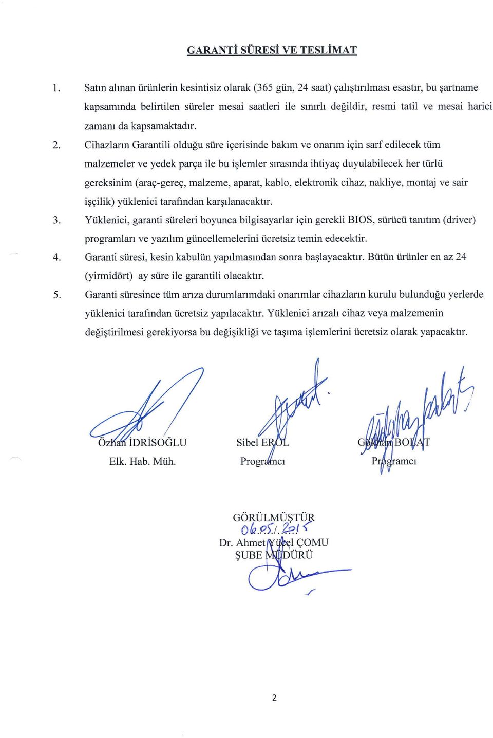 kapsamaktadr. Cihazlarn Garantili oldulu siire igerisinde bakrm ve onanm igin sarf edilecek tiim malzemeler ve yedek parga ile bu iqlemler srasmda ihtiyag duluiabilecek her tiirli.