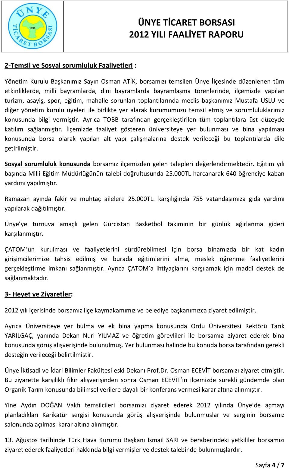 kurumumuzu temsil etmiş ve sorumluluklarımız konusunda bilgi vermiştir. Ayrıca TOBB tarafından gerçekleştirilen tüm toplantılara üst düzeyde katılım sağlanmıştır.