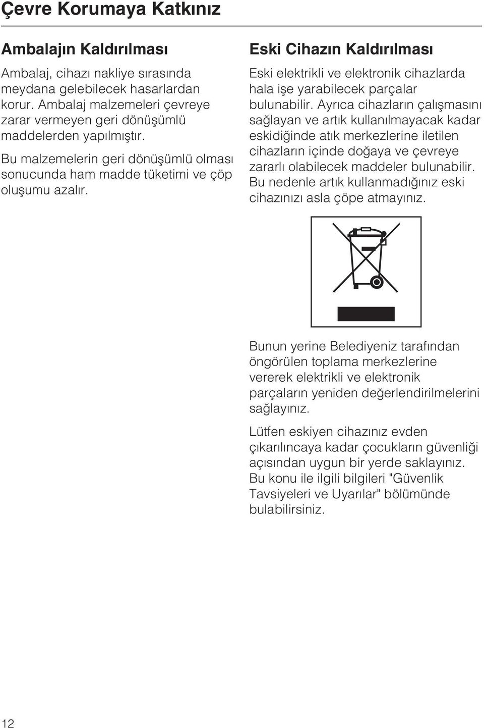 Eski Cihazýn Kaldýrýlmasý Eski elektrikli ve elektronik cihazlarda hala iþe yarabilecek parçalar bulunabilir.