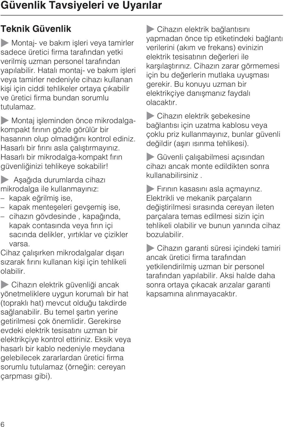 ~ Montaj iþleminden önce mikrodalgakompakt fýrýnýn gözle görülür bir hasarýnýn olup olmadýðýný kontrol ediniz. Hasarlý bir fýrýný asla çalýþtýrmayýnýz.