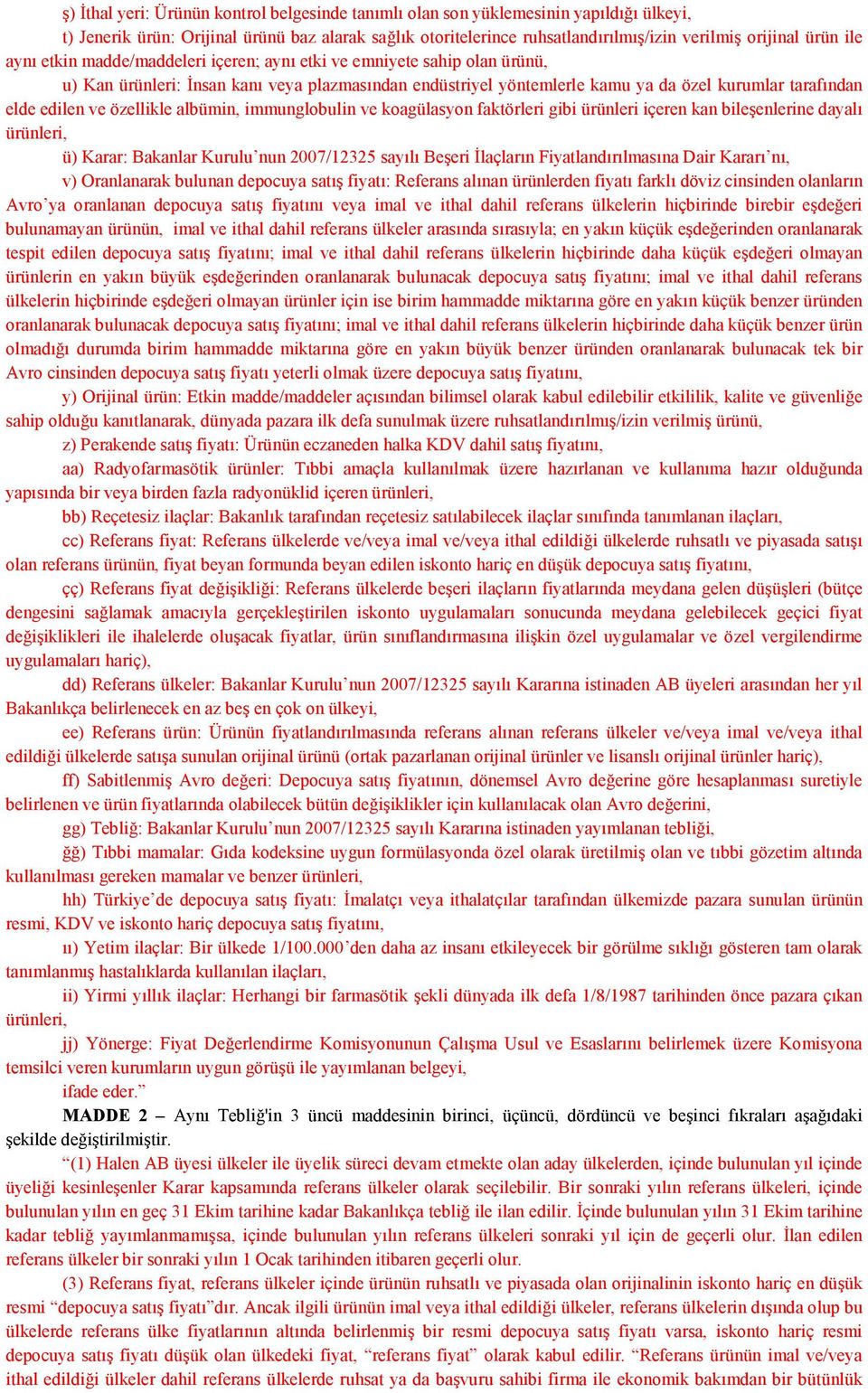 özellikle albümin, immunglobulin ve koagülasyon faktörleri gibi ürünleri içeren kan bileşenlerine dayalı ürünleri, ü) Karar: Bakanlar Kurulu nun 2007/12325 sayılı Beşeri İlaçların Fiyatlandırılmasına