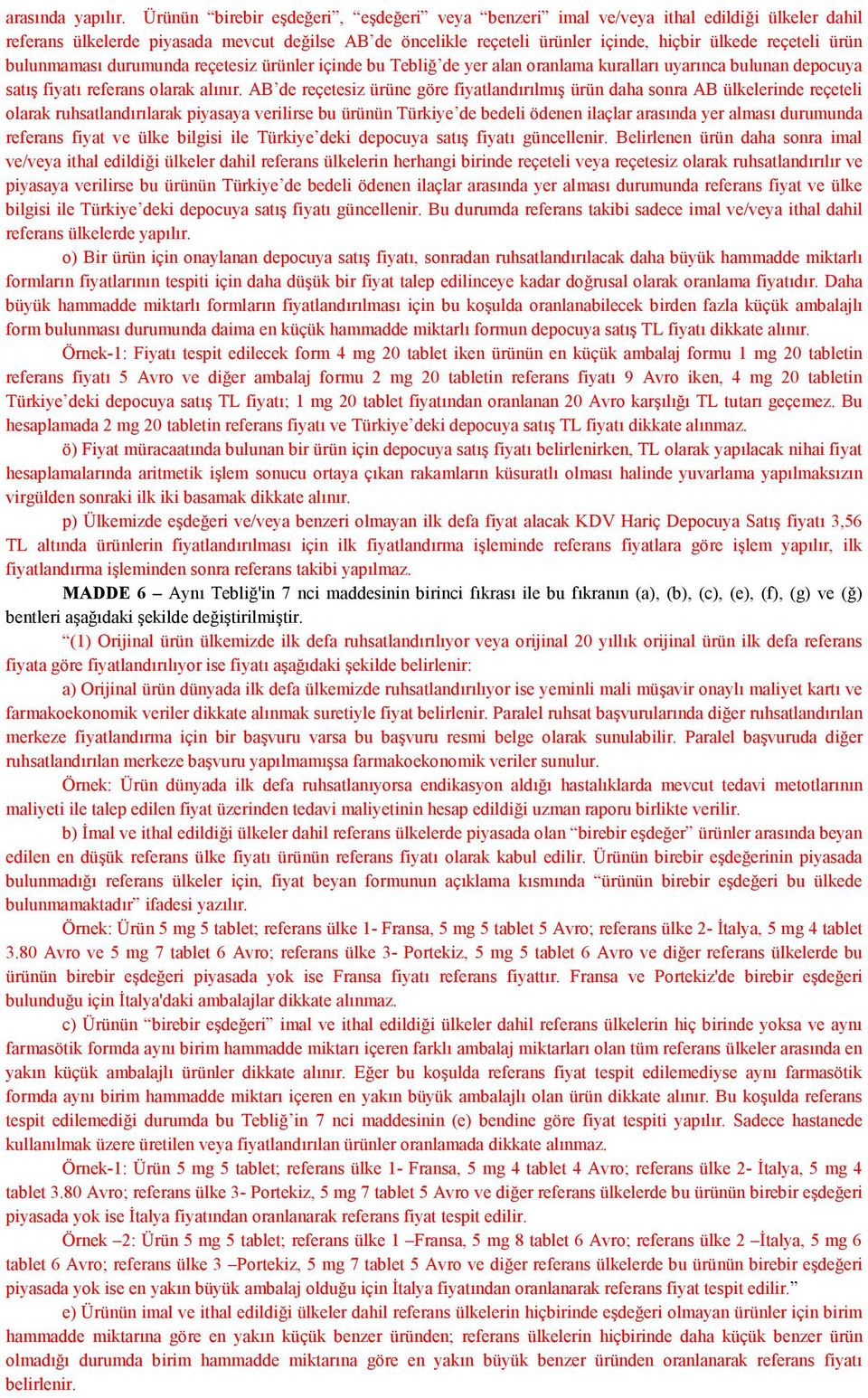 ürün bulunmaması durumunda reçetesiz ürünler içinde bu Tebliğ de yer alan oranlama kuralları uyarınca bulunan depocuya satış fiyatı referans olarak alınır.