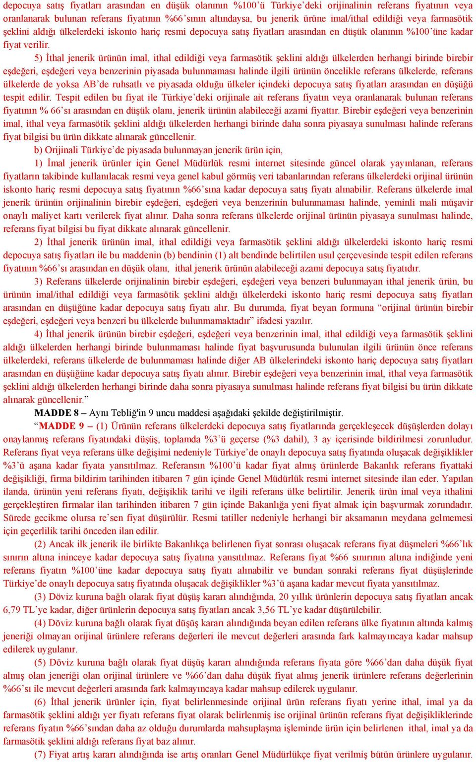 5) İthal jenerik ürünün imal, ithal edildiği veya farmasötik şeklini aldığı ülkelerden herhangi birinde birebir eşdeğeri, eşdeğeri veya benzerinin piyasada bulunmaması halinde ilgili ürünün öncelikle