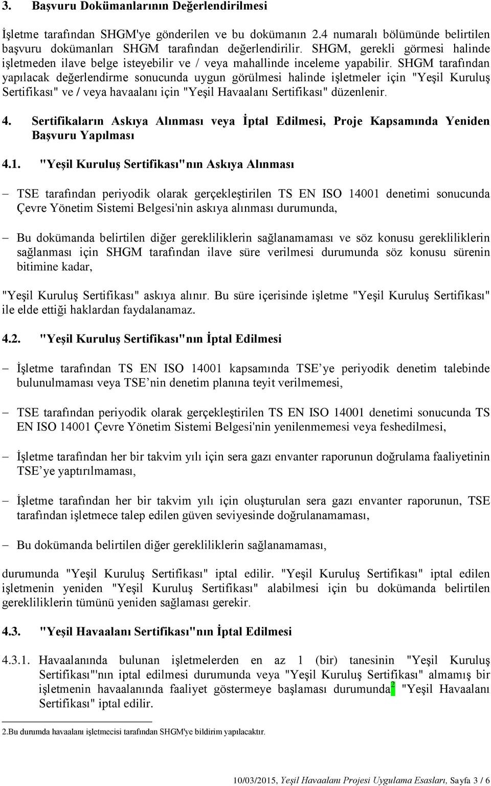 SHGM tarafından yapılacak değerlendirme sonucunda uygun görülmesi halinde işletmeler için "Yeşil Kuruluş Sertifikası" ve / veya havaalanı için "Yeşil Havaalanı Sertifikası" düzenlenir. 4.