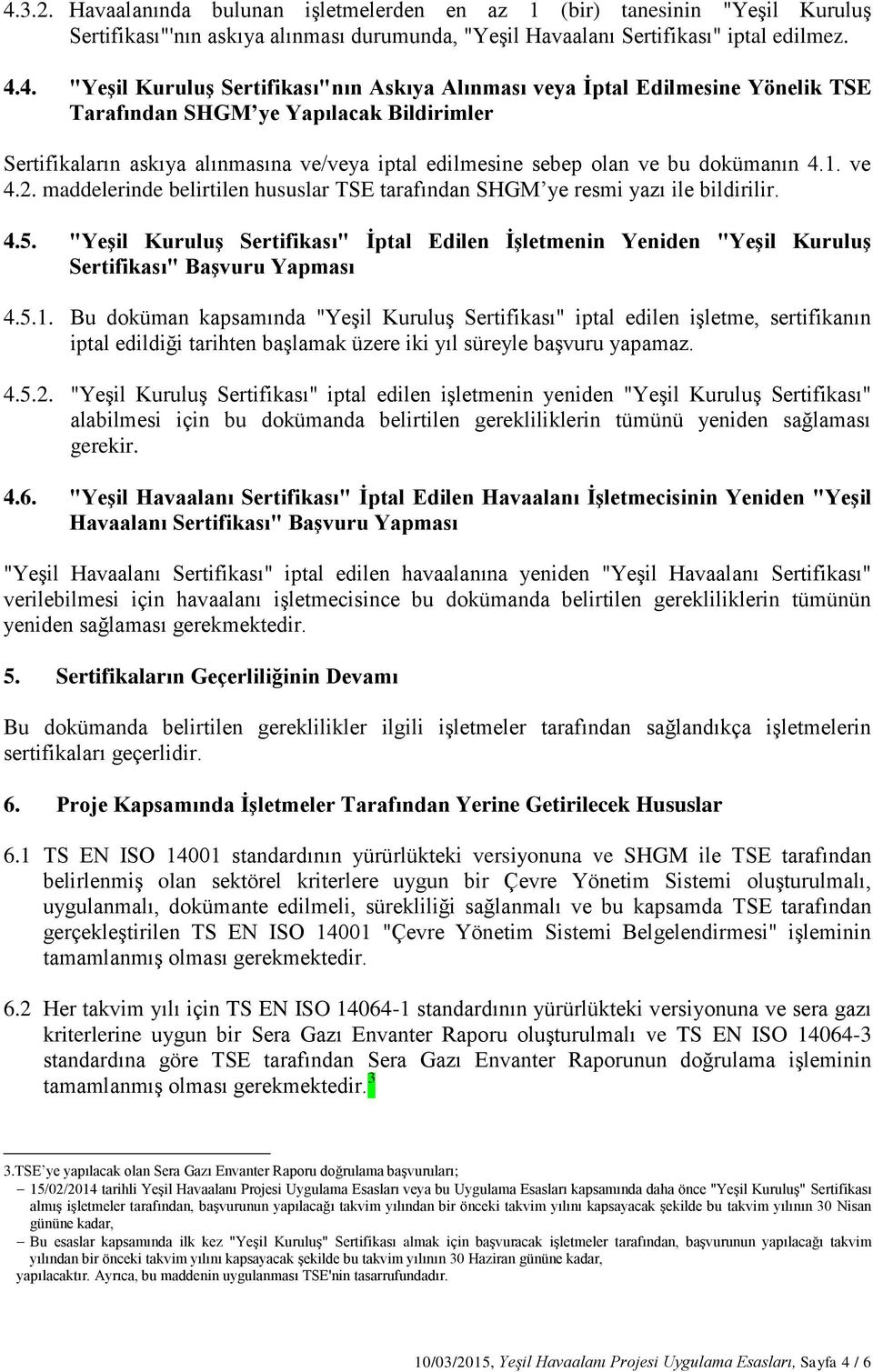 ve 4.2. maddelerinde belirtilen hususlar TSE tarafından SHGM ye resmi yazı ile bildirilir. 4.5.