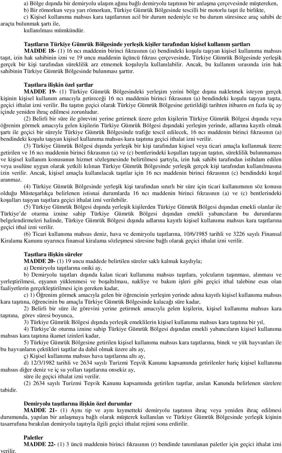 Taşıtların Türkiye Gümrük Bölgesinde yerleşik kişiler tarafından kişisel kullanım şartları MADDE 18- (1) 16 ncı maddenin birinci fıkrasının (a) bendindeki koşulu taşıyan kişisel kullanıma mahsus