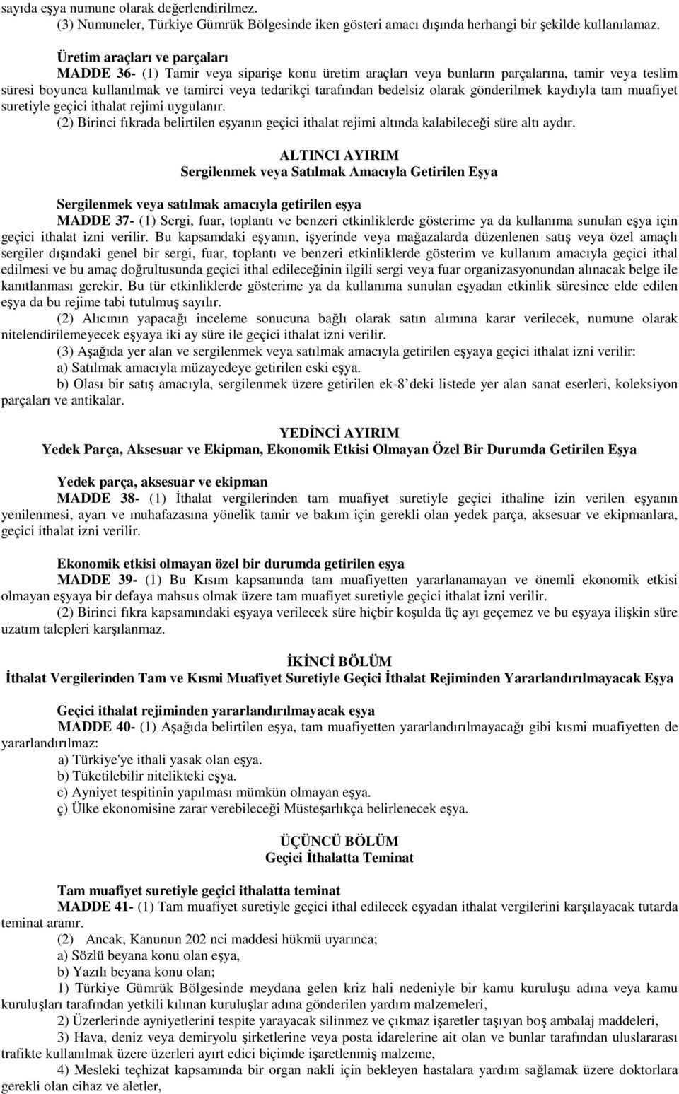 bedelsiz olarak gönderilmek kaydıyla tam muafiyet suretiyle geçici ithalat rejimi uygulanır. (2) Birinci fıkrada belirtilen eşyanın geçici ithalat rejimi altında kalabileceği süre altı aydır.