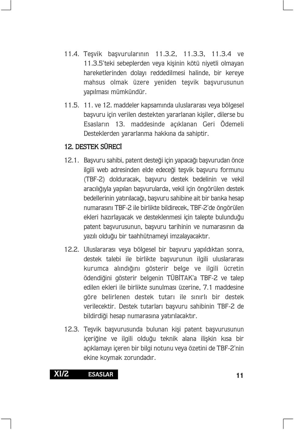 11.5. 11. ve 12. maddeler kapsam nda uluslararas veya bölgesel baflvuru için verilen destekten yararlanan kifliler, dilerse bu Esaslar n 13.