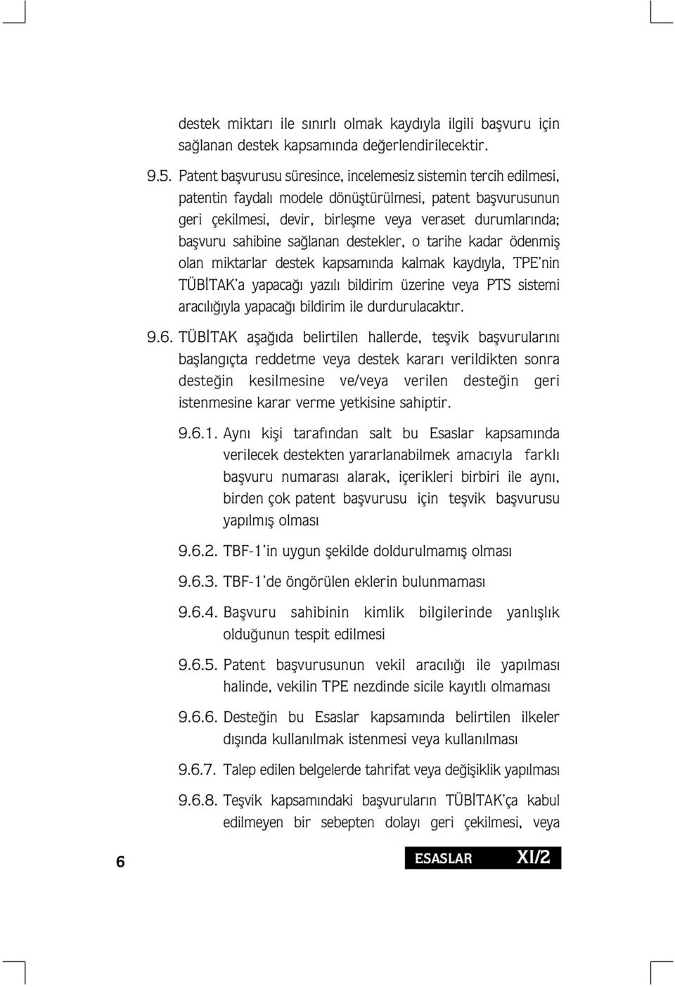 sahibine sa lanan destekler, o tarihe kadar ödenmifl olan miktarlar destek kapsam nda kalmak kayd yla, TPE nin TÜB TAK a yapaca yaz l bildirim üzerine veya PTS sistemi arac l yla yapaca bildirim ile