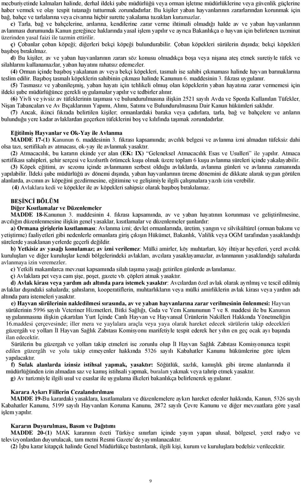 c) Tarla, bağ ve bahçelerine, arılarına, kendilerine zarar verme ihtimali olmadığı halde av ve yaban hayvanlarının avlanması durumunda Kanun gereğince haklarında yasal işlem yapılır ve ayrıca