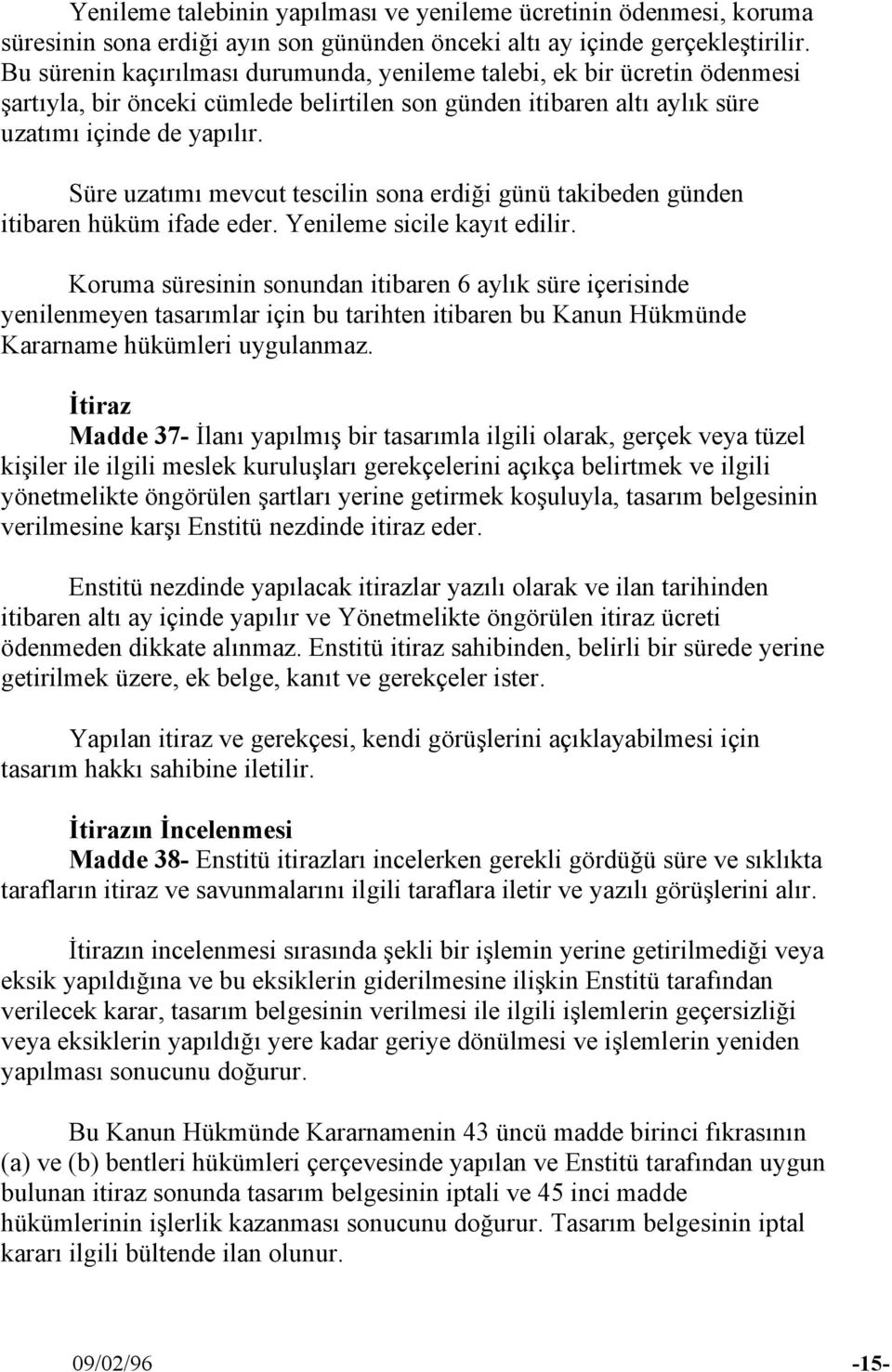 Süre uzatımı mevcut tescilin sona erdiği günü takibeden günden itibaren hüküm ifade eder. Yenileme sicile kayıt edilir.