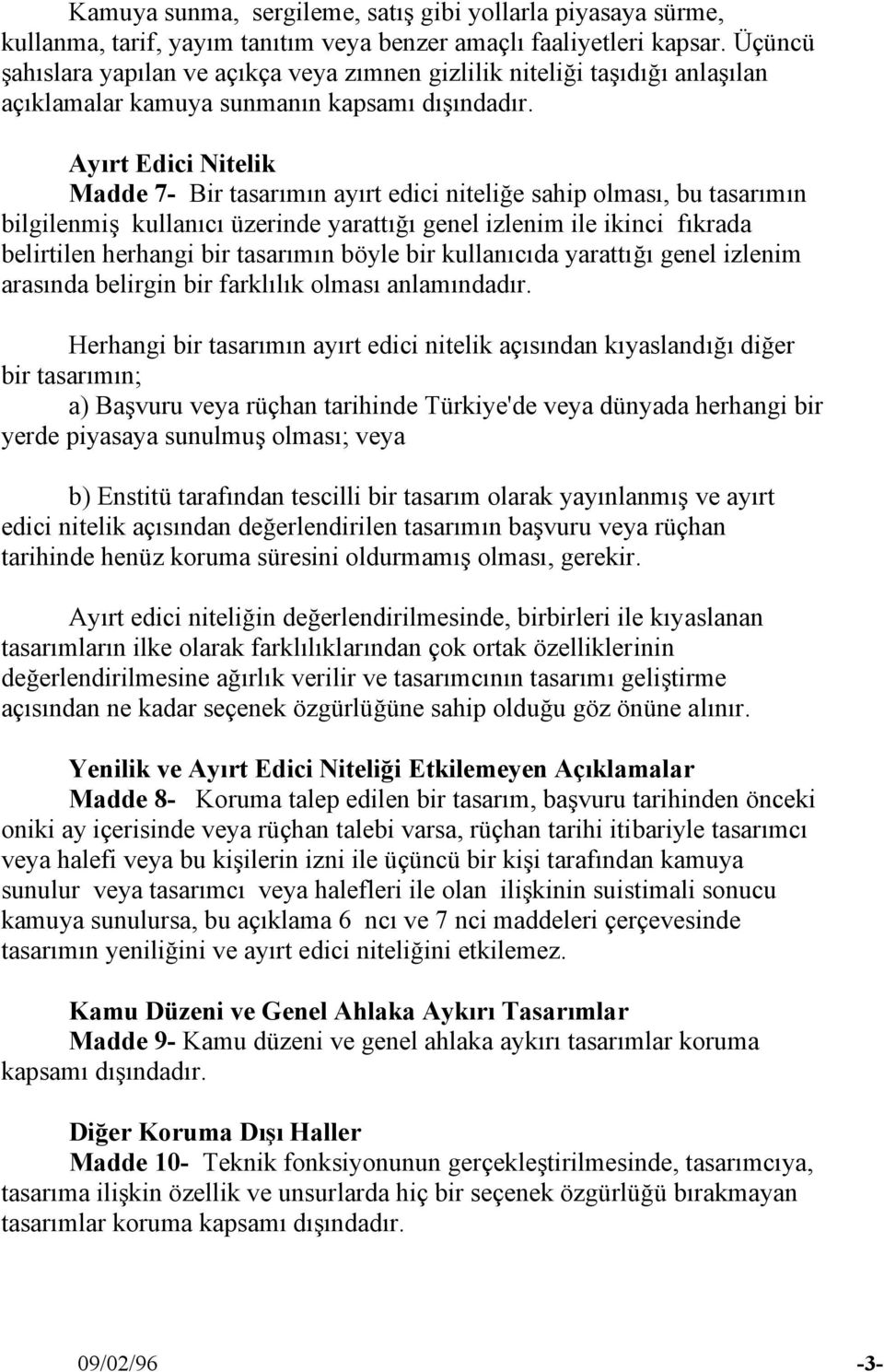 Ayırt Edici Nitelik Madde 7- Bir tasarımın ayırt edici niteliğe sahip olması, bu tasarımın bilgilenmiş kullanıcı üzerinde yarattığı genel izlenim ile ikinci fıkrada belirtilen herhangi bir tasarımın