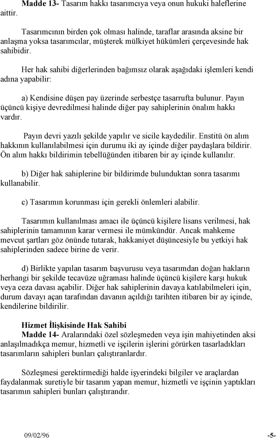 çerçevesinde hak sahibidir. Her hak sahibi diğerlerinden bağımsız olarak aşağıdaki işlemleri kendi adına yapabilir: a) Kendisine düşen pay üzerinde serbestçe tasarrufta bulunur.