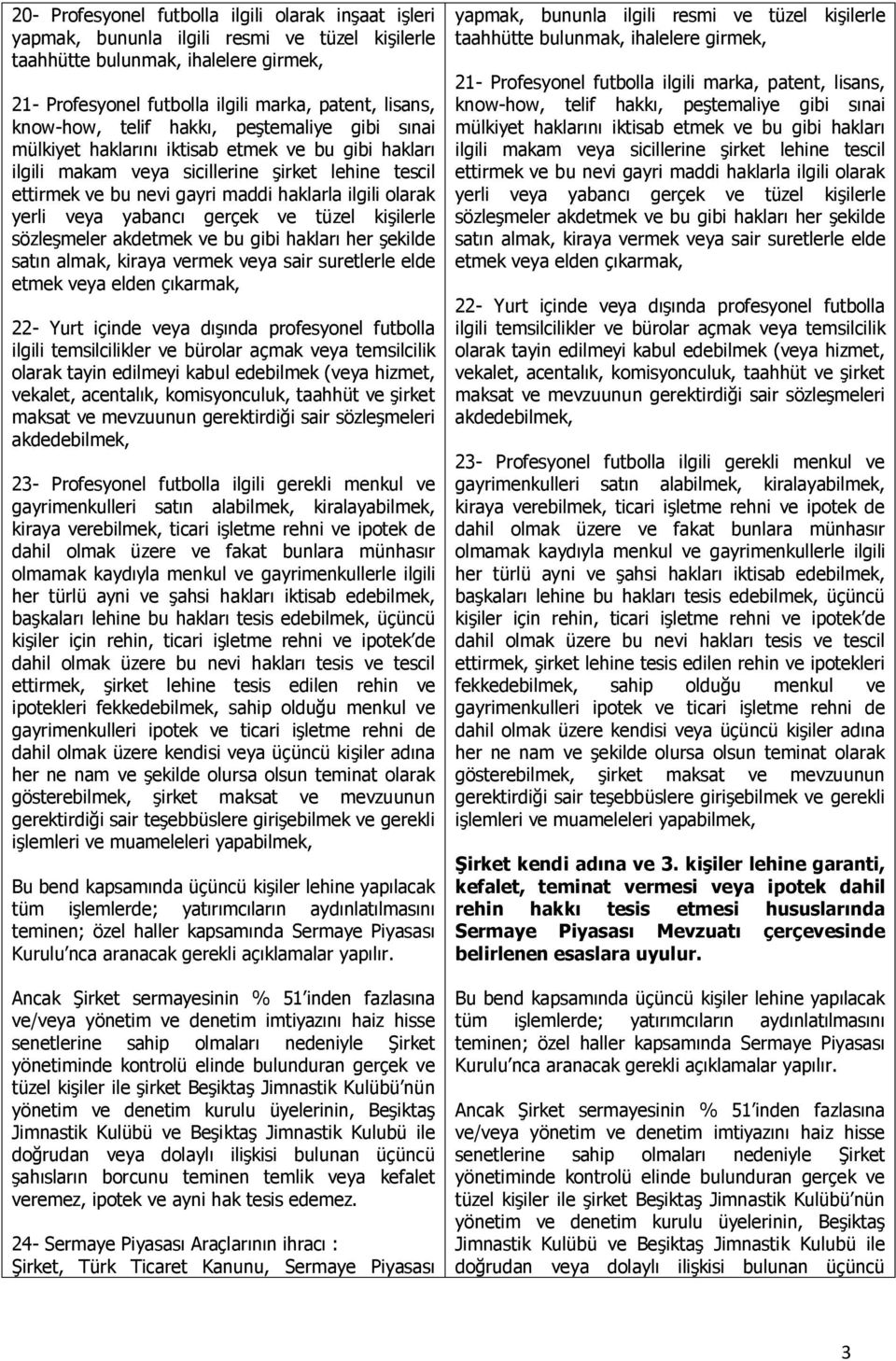 olarak yerli veya yabancı gerçek ve tüzel kişilerle sözleşmeler akdetmek ve bu gibi hakları her şekilde satın almak, kiraya vermek veya sair suretlerle elde etmek veya elden çıkarmak, 22- Yurt içinde