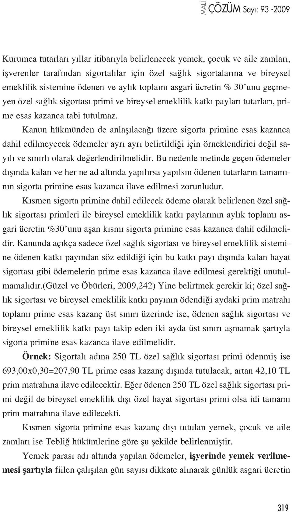 Kanun hükmünden de anlafl laca üzere sigorta primine esas kazanca dahil edilmeyecek ödemeler ayr ayr belirtildi i için örneklendirici de il say l ve s n rl olarak de erlendirilmelidir.