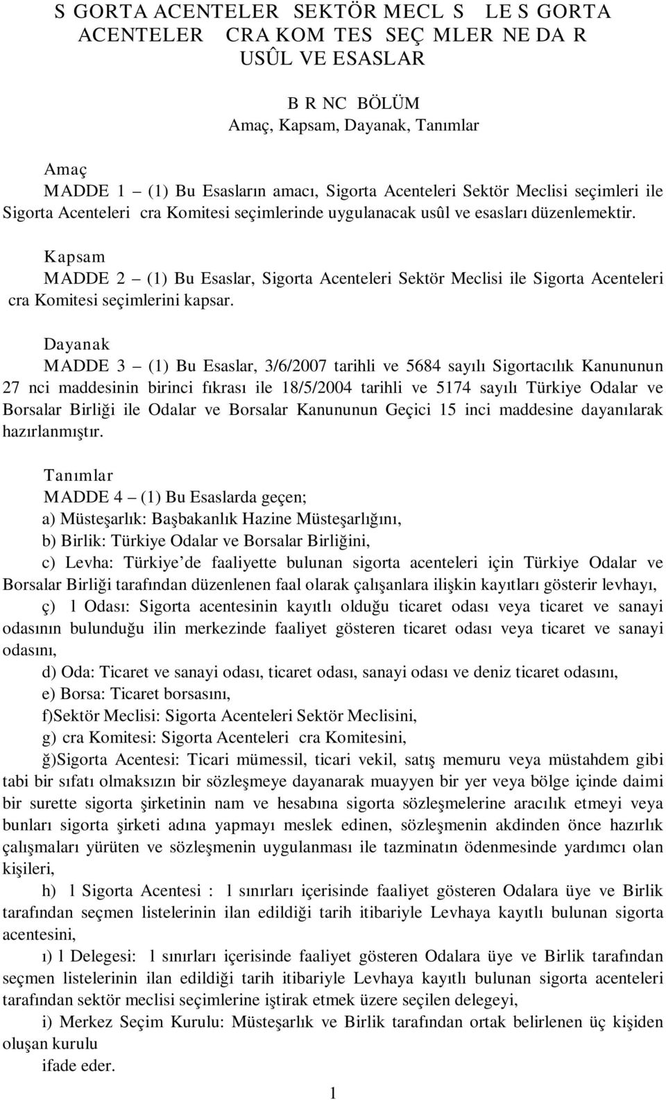 Kapsam MADDE 2 (1) Bu Esaslar, Sigorta Acenteleri Sektör Meclisi ile Sigorta Acenteleri İcra Komitesi seçimlerini kapsar.