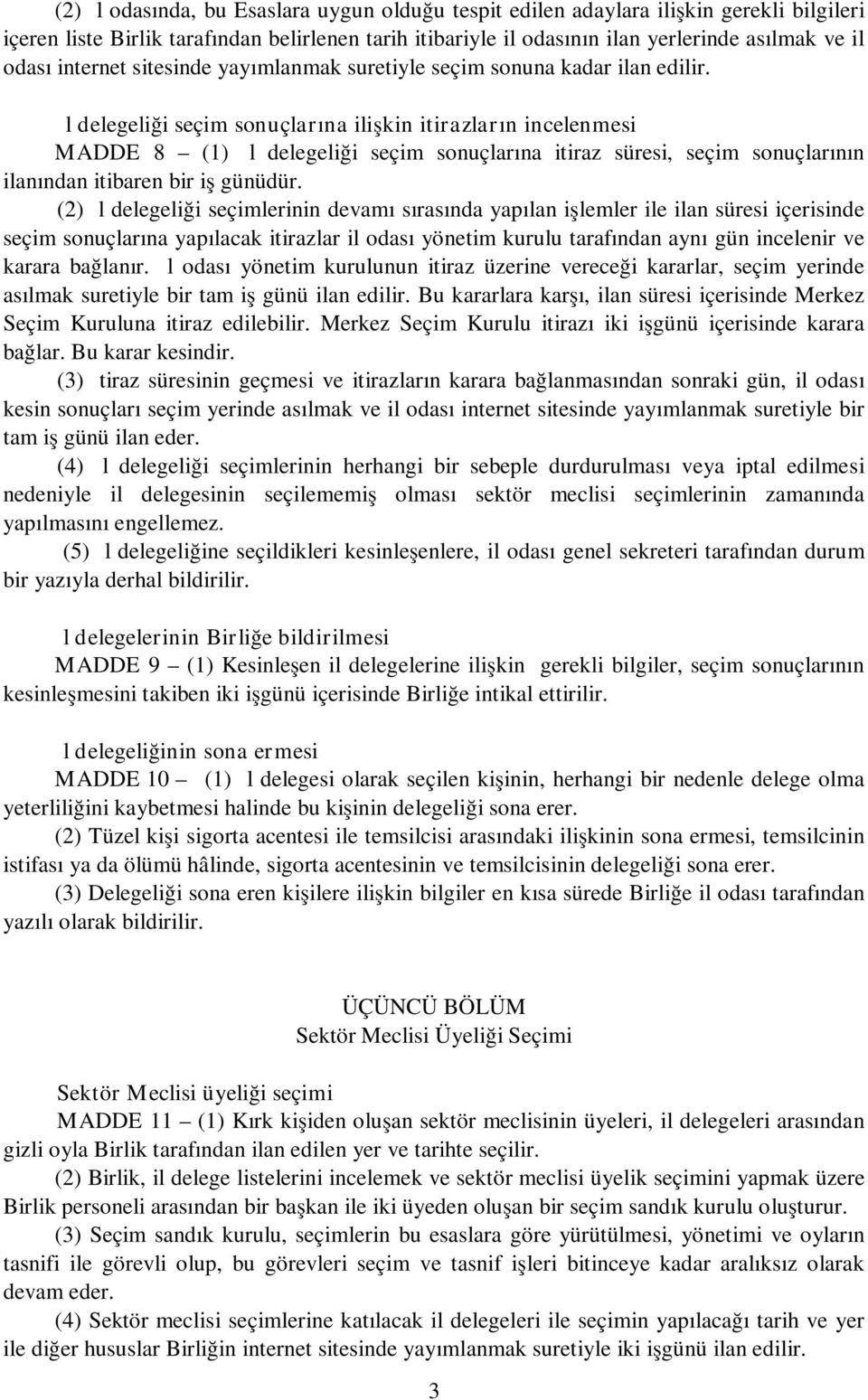 İl delegeliği seçim sonuçlarına ilişkin itirazların incelenmesi MADDE 8 (1) İl delegeliği seçim sonuçlarına itiraz süresi, seçim sonuçlarının ilanından itibaren bir iş günüdür.