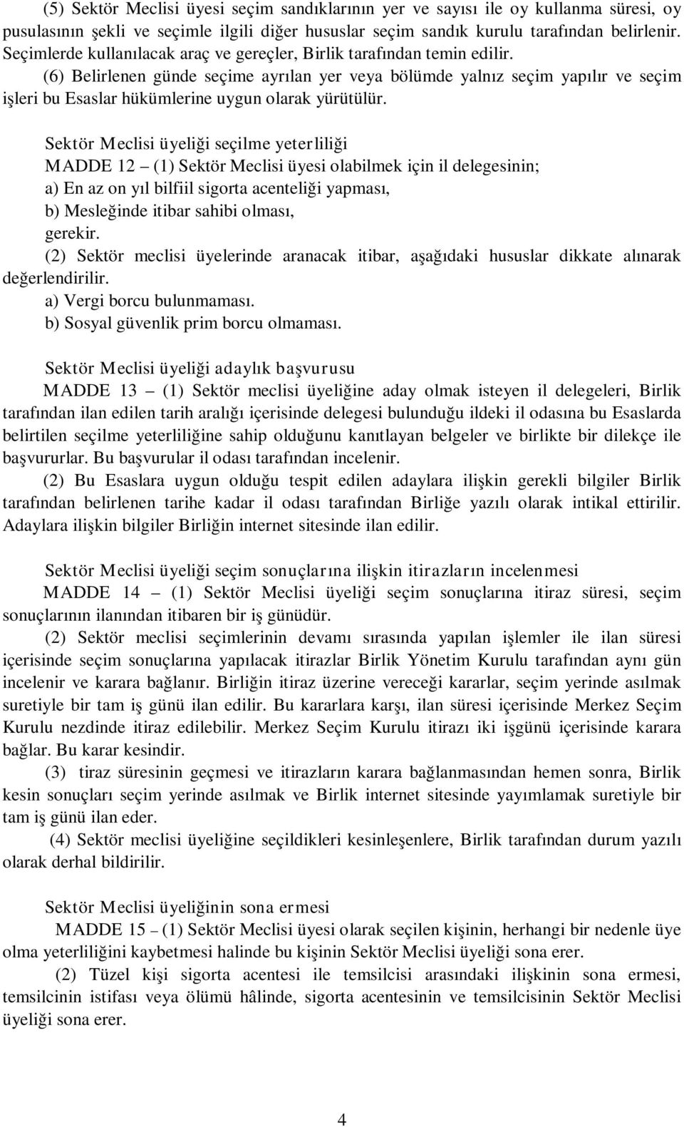 (6) Belirlenen günde seçime ayrılan yer veya bölümde yalnız seçim yapılır ve seçim işleri bu Esaslar hükümlerine uygun olarak yürütülür.