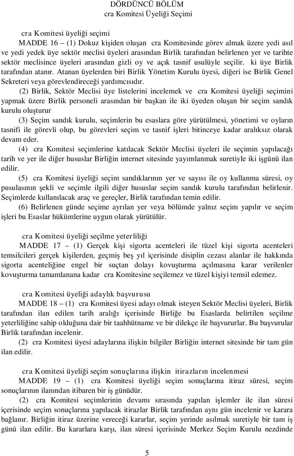 Atanan üyelerden biri Birlik Yönetim Kurulu üyesi, diğeri ise Birlik Genel Sekreteri veya görevlendireceği yardımcısıdır.