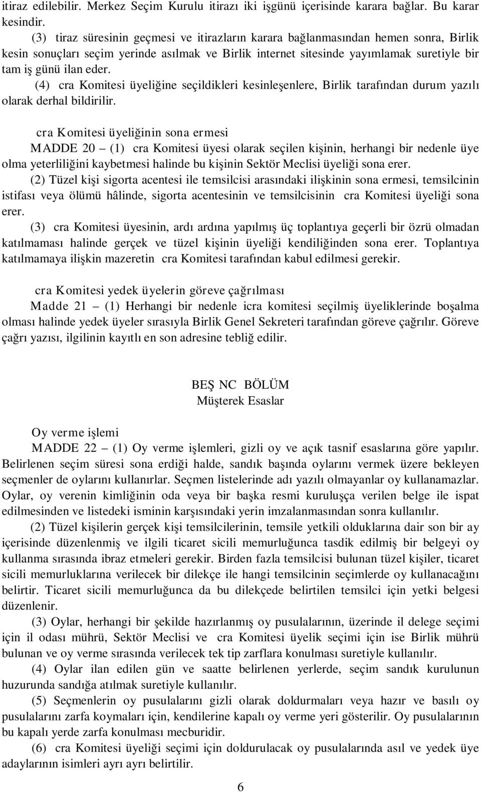 (4) İcra Komitesi üyeliğine seçildikleri kesinleşenlere, Birlik tarafından durum yazılı olarak derhal bildirilir.