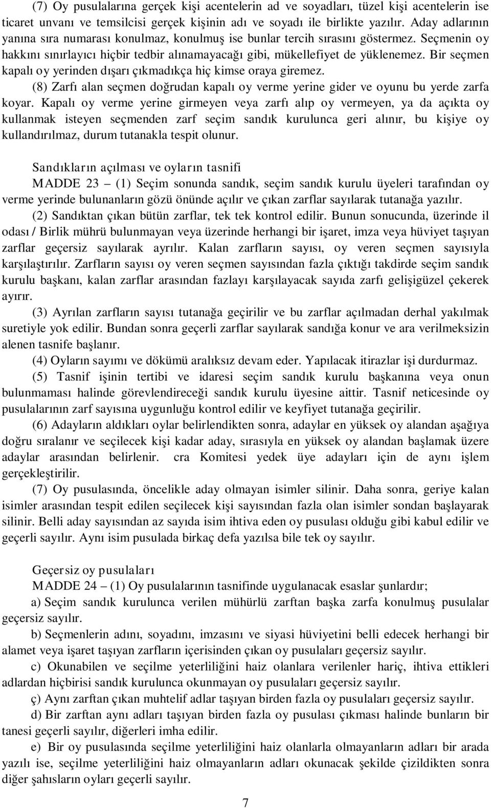 Bir seçmen kapalı oy yerinden dışarı çıkmadıkça hiç kimse oraya giremez. (8) Zarfı alan seçmen doğrudan kapalı oy verme yerine gider ve oyunu bu yerde zarfa koyar.