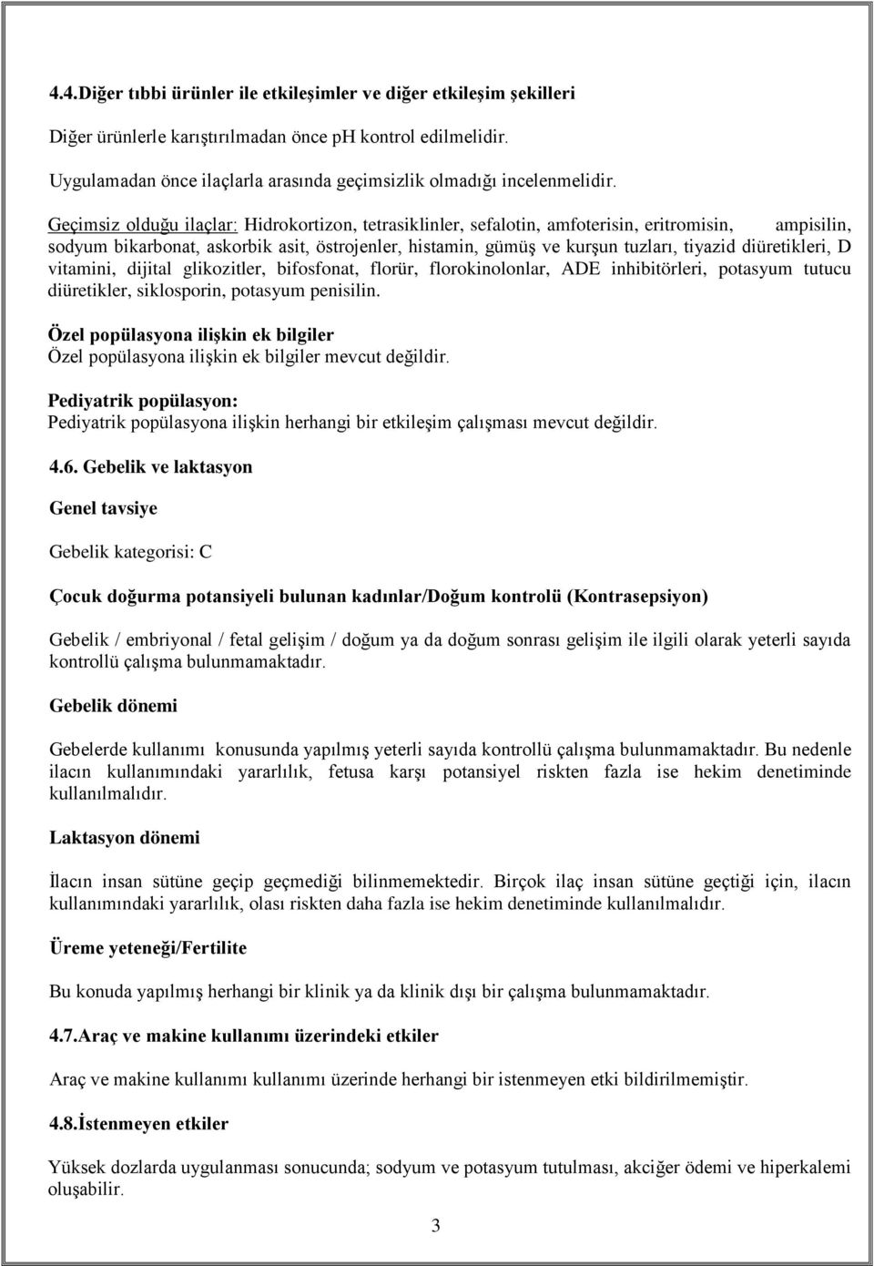 Geçimsiz olduğu ilaçlar: Hidrokortizon, tetrasiklinler, sefalotin, amfoterisin, eritromisin, ampisilin, sodyum bikarbonat, askorbik asit, östrojenler, histamin, gümüş ve kurşun tuzları, tiyazid