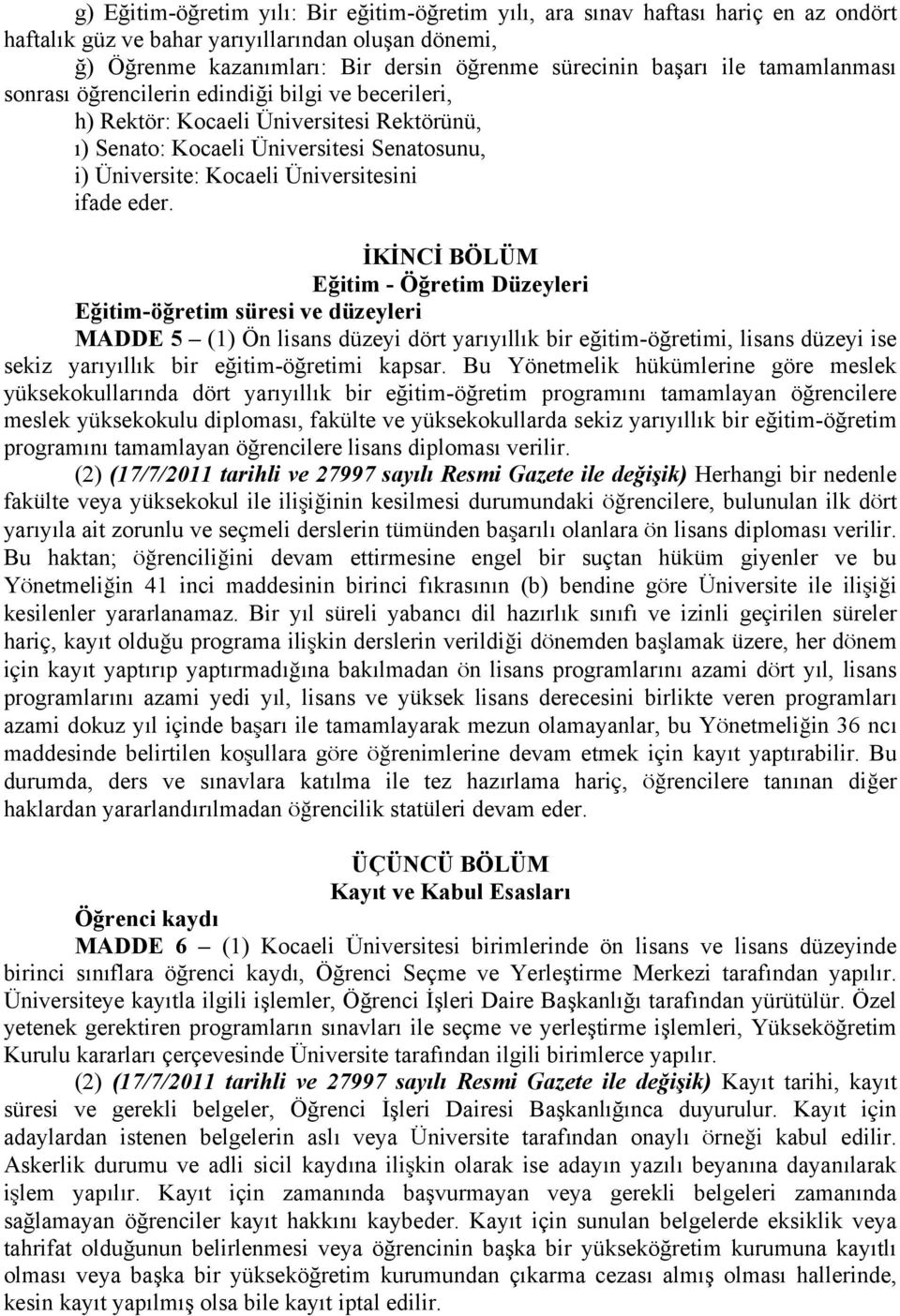 eder. İKİNCİ BÖLÜM Eğitim - Öğretim Düzeyleri Eğitim-öğretim süresi ve düzeyleri MADDE 5 (1) Ön lisans düzeyi dört yarıyıllık bir eğitim-öğretimi, lisans düzeyi ise sekiz yarıyıllık bir