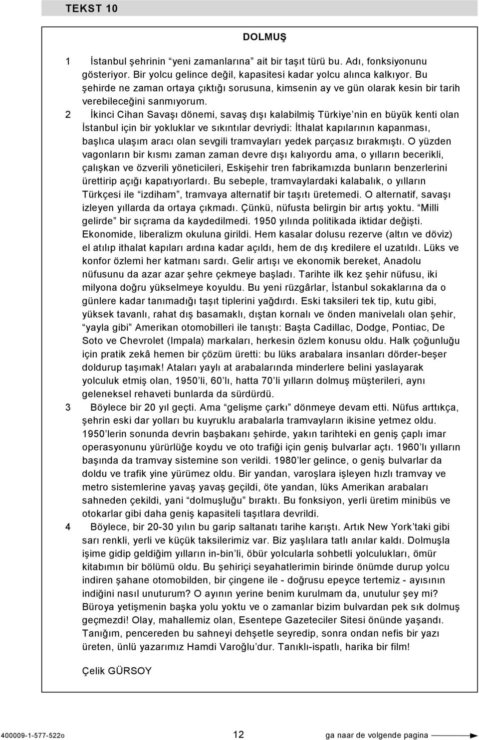 2 İkinci Cihan Savaşı dönemi, savaş dışı kalabilmiş Türkiye nin en büyük kenti olan İstanbul için bir yokluklar ve sıkıntılar devriydi: İthalat kapılarının kapanması, başlıca ulaşım aracı olan