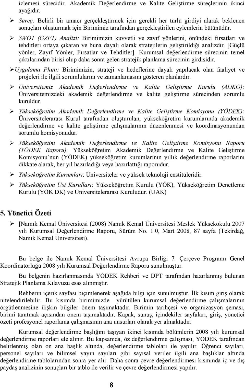 SWOT (GZFT) Analizi: Birimimizin kuvvetli ve zayıf yönlerini, önündeki fırsatları ve tehditleri ortaya çıkaran ve buna dayalı olarak stratejilerin geliştirildiği analizdir.