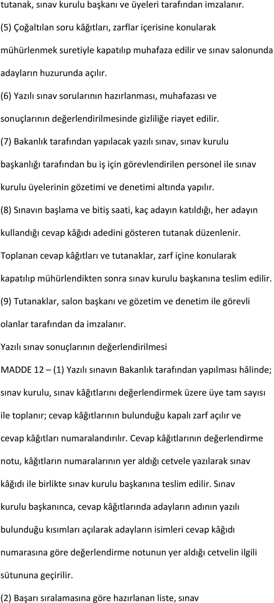 (6) Yazılı sınav sorularının hazırlanması, muhafazası ve sonuçlarının değerlendirilmesinde gizliliğe riayet edilir.