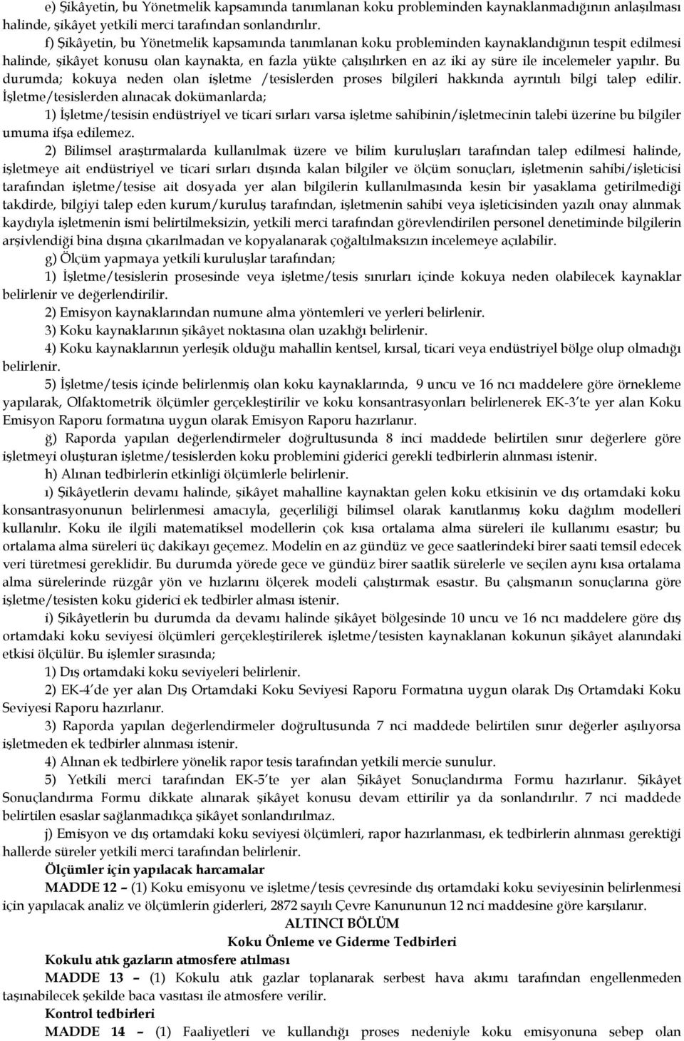 incelemeler yapılır. Bu durumda; kokuya neden olan işletme /tesislerden proses bilgileri hakkında ayrıntılı bilgi talep edilir.