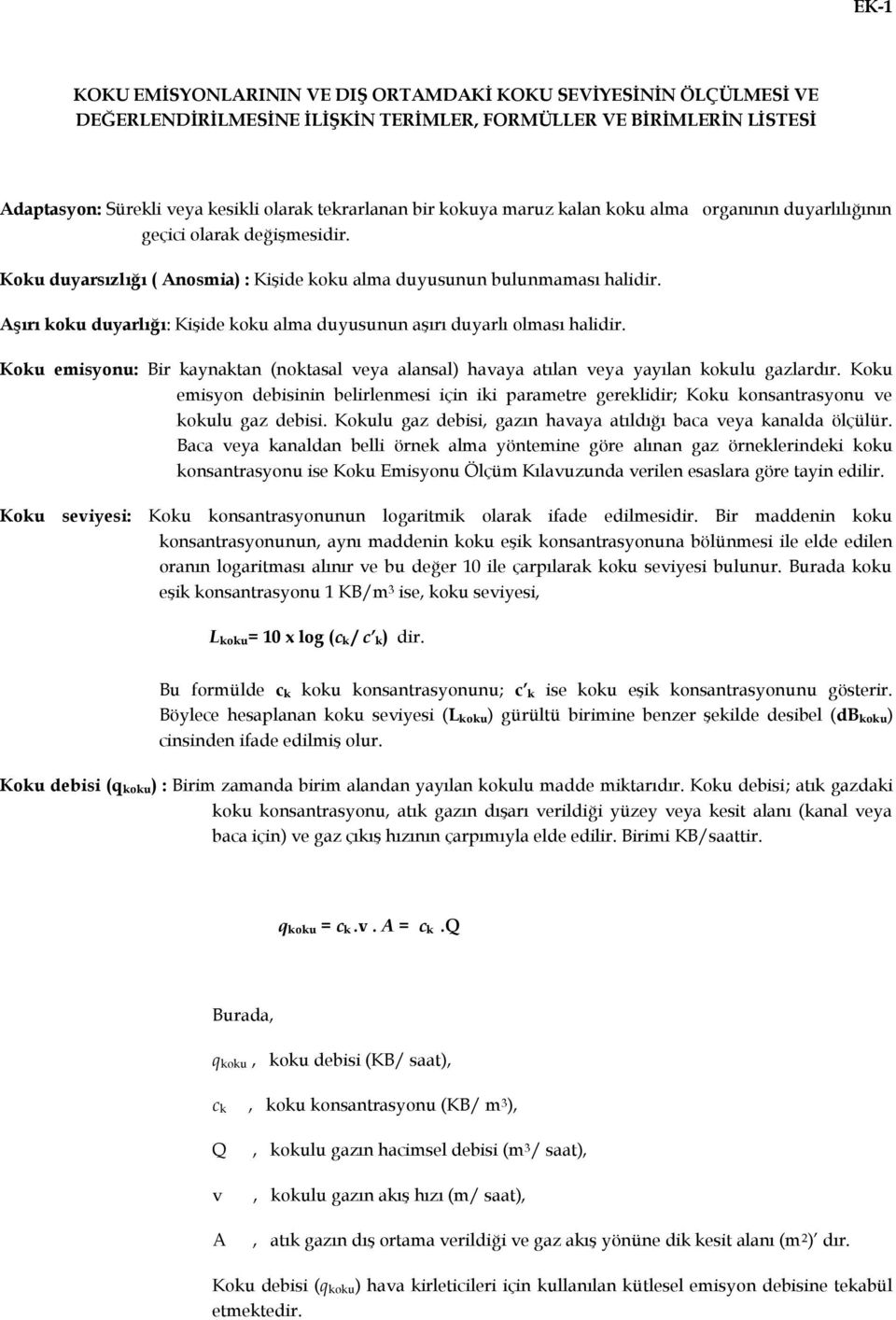 AĢırı koku duyarlığı: Kişide koku alma duyusunun aşırı duyarlı olması halidir. Koku emisyonu: Bir kaynaktan (noktasal veya alansal) havaya atılan veya yayılan kokulu gazlardır.