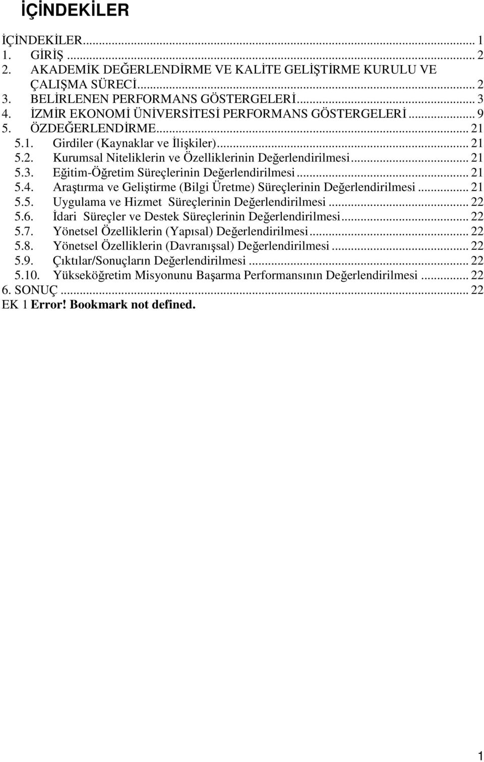 Eğitim-Öğretim Süreçlerinin Değerlendirilmesi... 21 5.4. Araştırma ve Geliştirme (Bilgi Üretme) Süreçlerinin Değerlendirilmesi... 21 5.5. Uygulama ve Hizmet Süreçlerinin Değerlendirilmesi... 22 5.6.