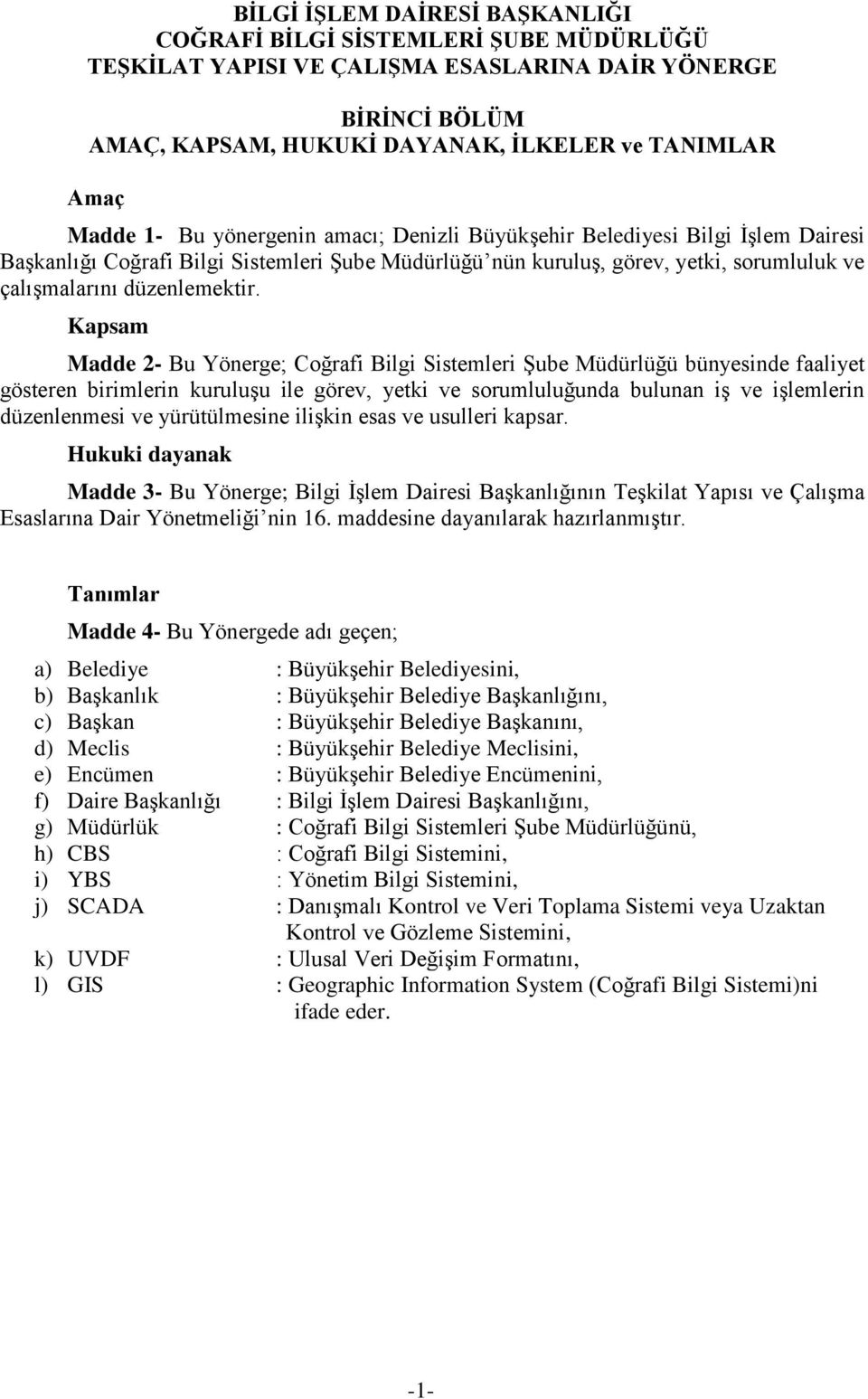 Kapsam Madde 2- Bu Yönerge; Coğrafi Bilgi Sistemleri Şube Müdürlüğü bünyesinde faaliyet gösteren birimlerin kuruluşu ile görev, yetki ve sorumluluğunda bulunan iş ve işlemlerin düzenlenmesi ve