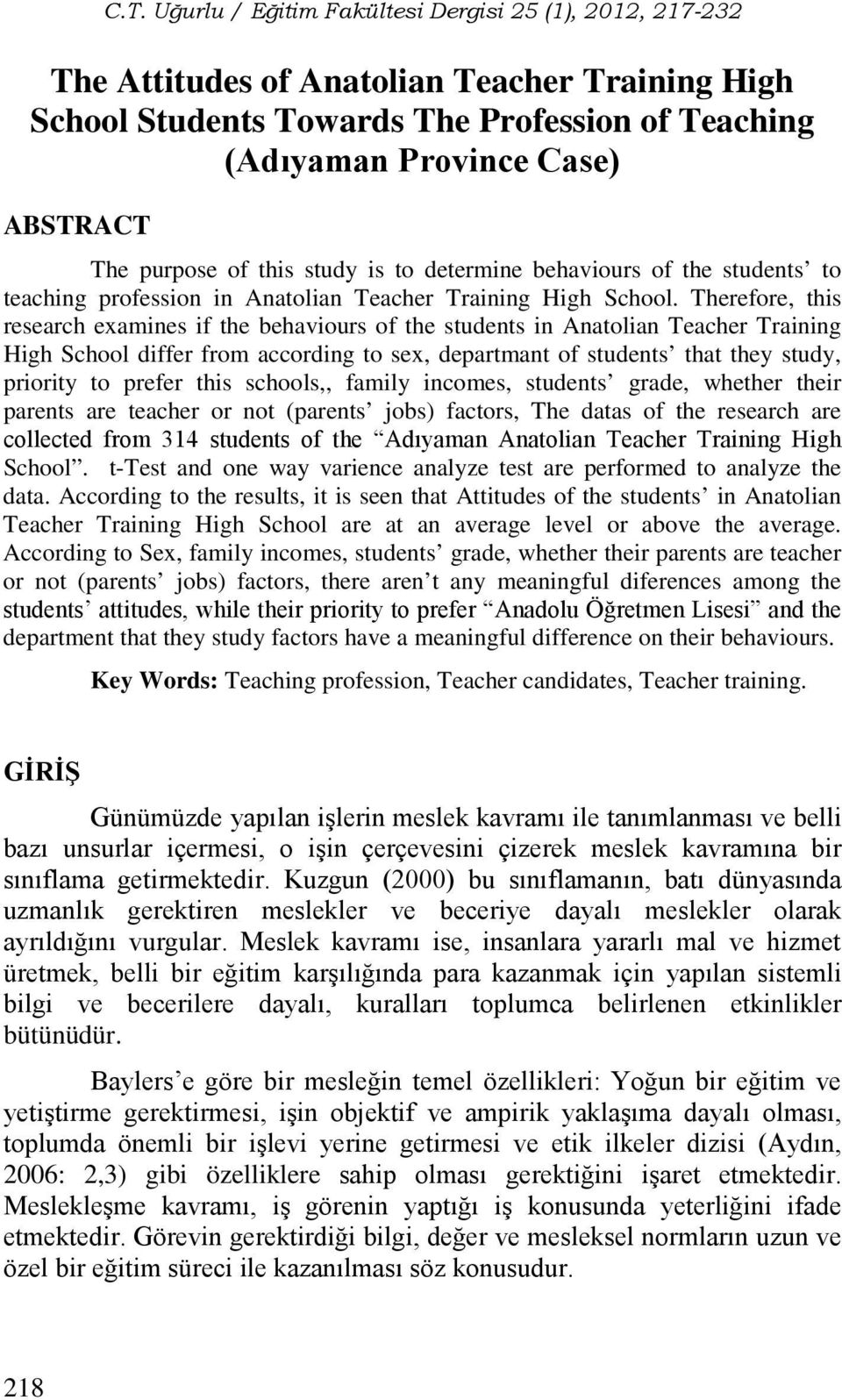 Therefore, this research examines if the behaviours of the students in Anatolian Teacher Training High School differ from according to sex, departmant of students that they study, priority to prefer