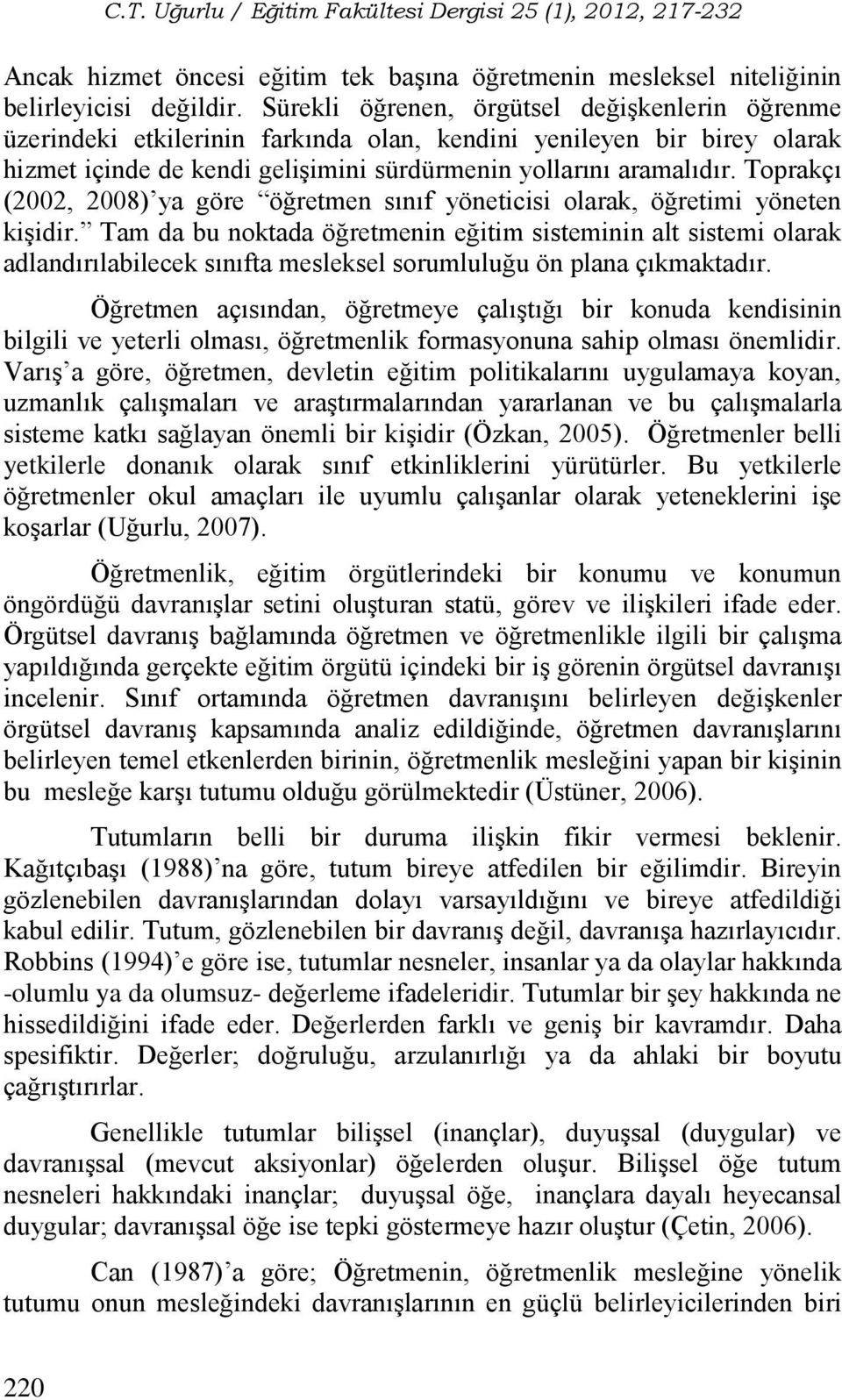 Toprakçı (2002, 2008) ya göre öğretmen sınıf yöneticisi olarak, öğretimi yöneten kişidir.