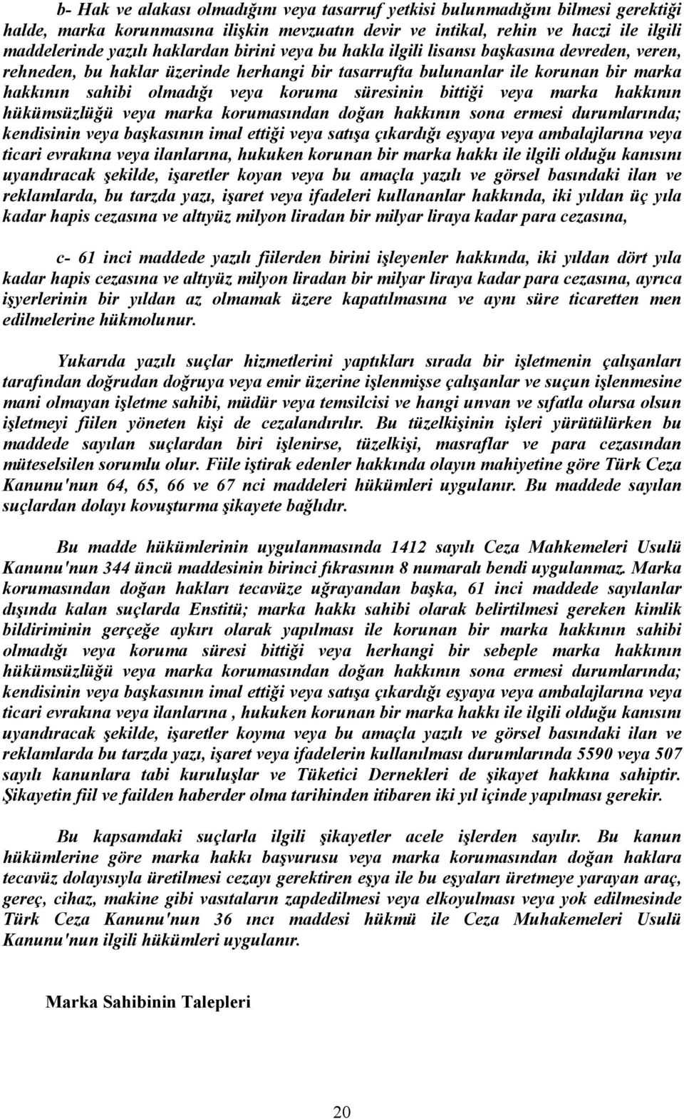 bittiği veya marka hakkının hükümsüzlüğü veya marka korumasından doğan hakkının sona ermesi durumlarında; kendisinin veya başkasının imal ettiği veya satışa çıkardığı eşyaya veya ambalajlarına veya